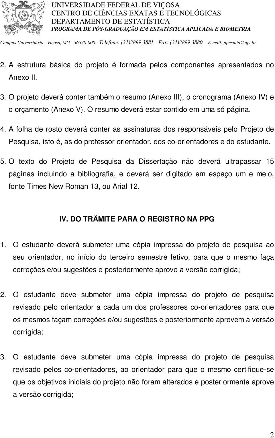 A folha de rosto deverá conter as assinaturas dos responsáveis pelo Projeto de Pesquisa, isto é, as do professor orientador, dos co-orientadores e do estudante. 5.