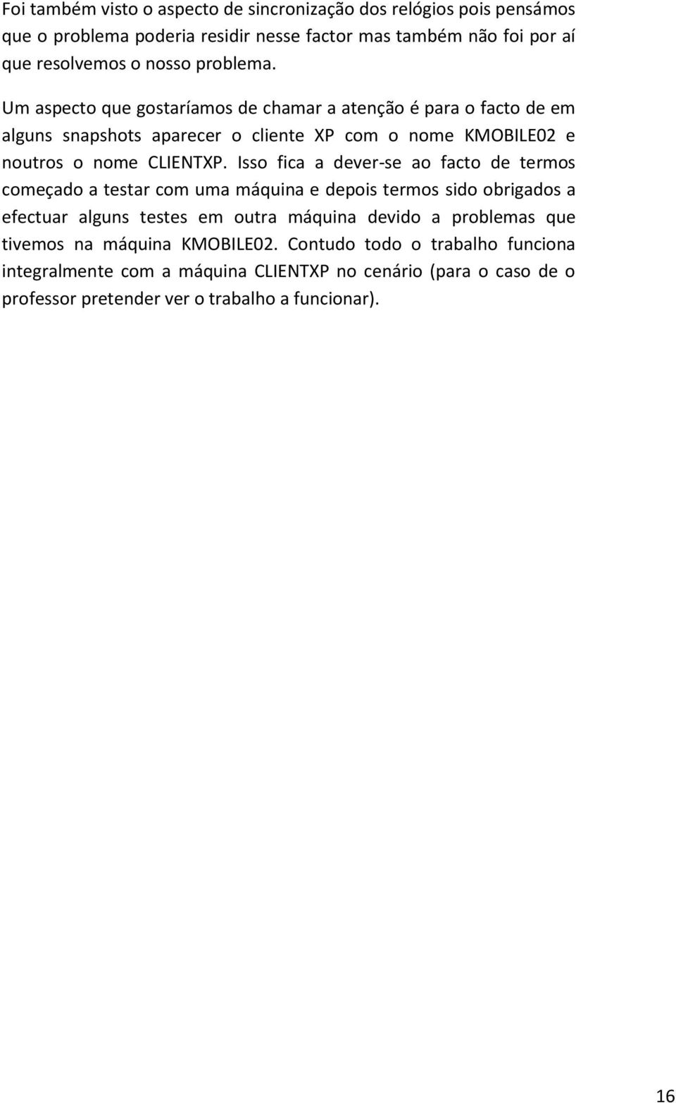 Isso fica a dever-se ao facto de termos começado a testar com uma máquina e depois termos sido obrigados a efectuar alguns testes em outra máquina devido a problemas que