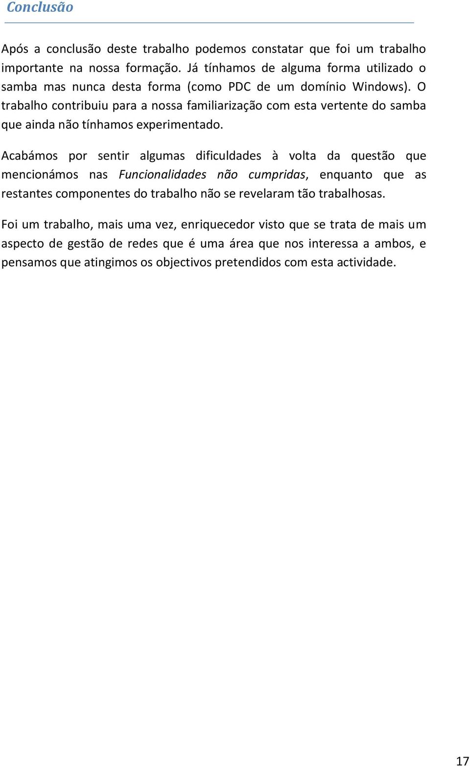 O trabalho contribuiu para a nossa familiarização com esta vertente do samba que ainda não tínhamos experimentado.