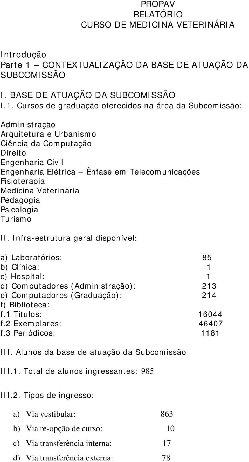 Cursos de graduação oferecidos na área da Subcomissão: Administração Arquitetura e Urbanismo Ciência da Computação Direito Engenharia Civil Engenharia Elétrica Ênfase em Telecomunicações Fisioterapia