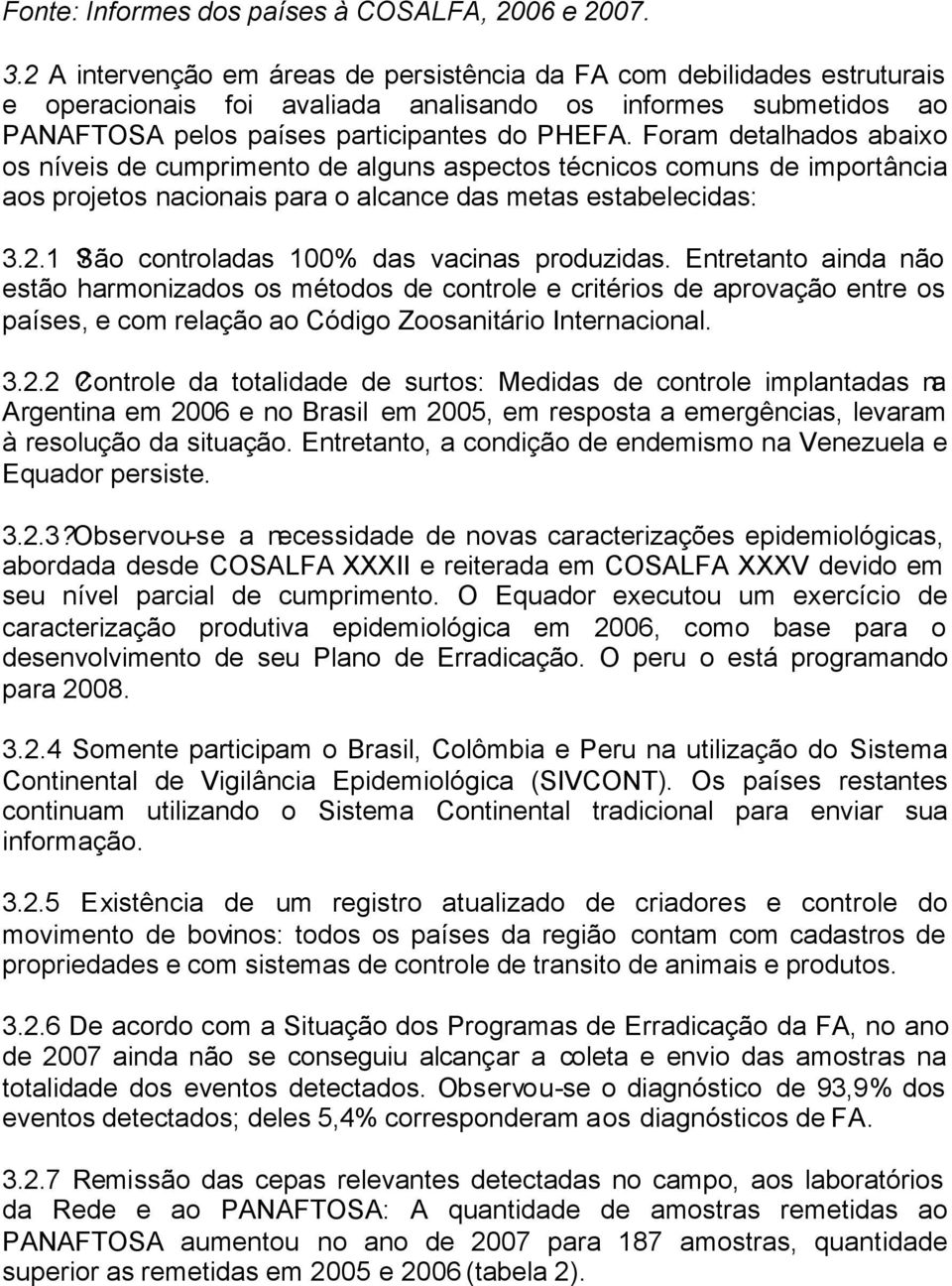 Foram detalhados abaixo os níveis de cumprimento de alguns aspectos técnicos comuns de importância aos projetos nacionais para o alcance das metas estabelecidas: 3.2.1?