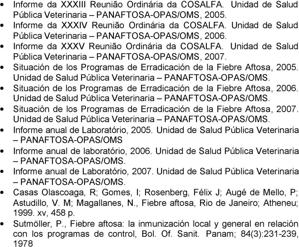 Situación de los Programas de Erradicación de la Fiebre Aftosa, 2005. Unidad de Salud Pública Veterinaria PANAFTOSA-OPAS/OMS. Situación de los Programas de Erradicación de la Fiebre Aftosa, 2006.