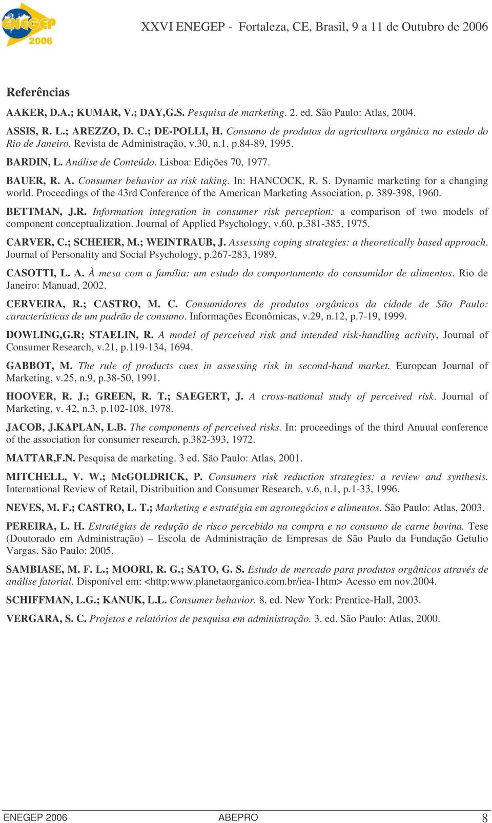 In: HANCOCK, R. S. Dynamic marketing for a changing world. Proceedings of the 43rd Conference of the American Marketing Association, p. 389-398, 1960. BETTMAN, J.R. Information integration in consumer risk perception: a comparison of two models of component conceptualization.