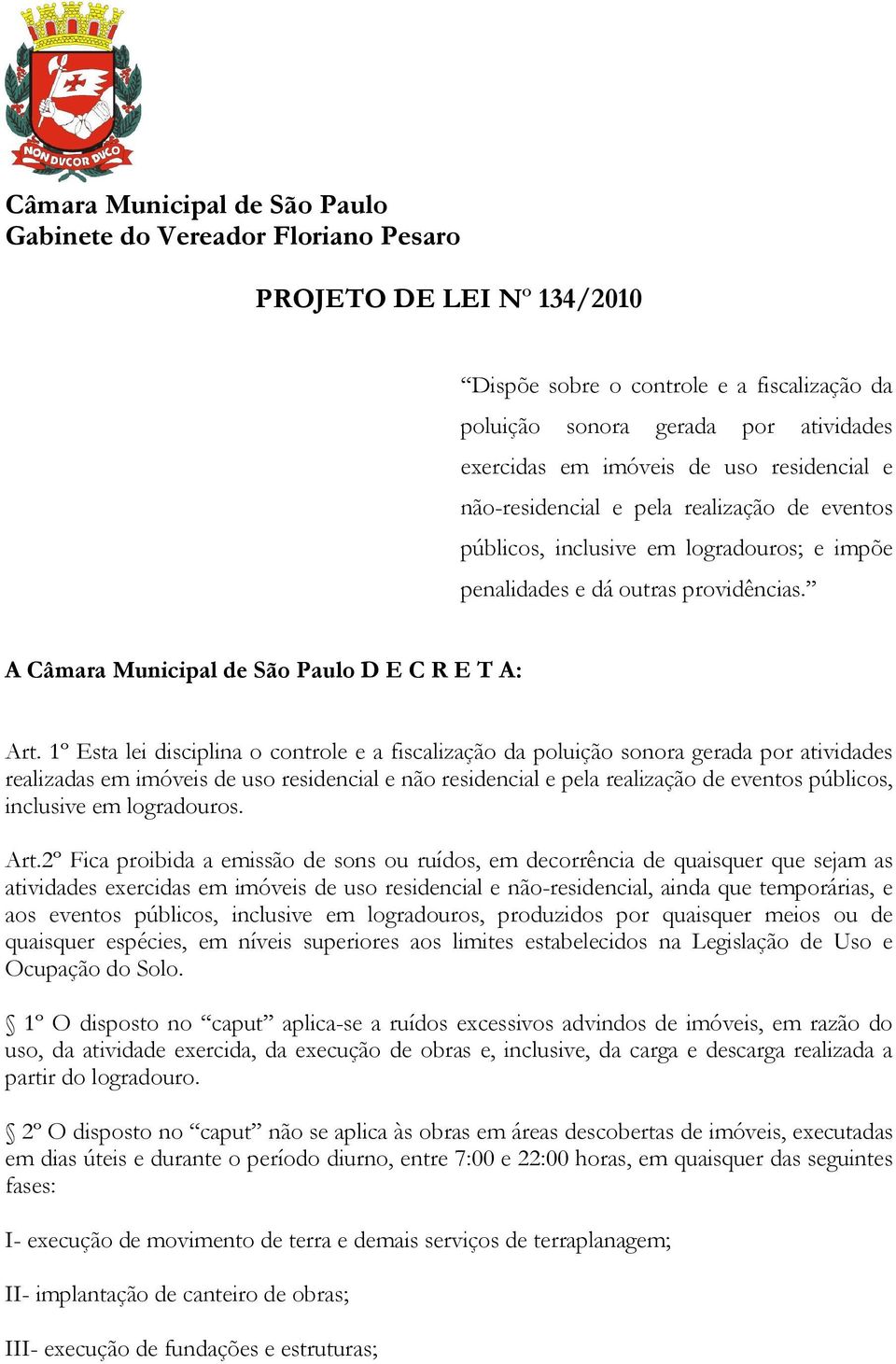 1º Esta lei disciplina o controle e a fiscalização da poluição sonora gerada por atividades realizadas em imóveis de uso residencial e não residencial e pela realização de eventos públicos, inclusive