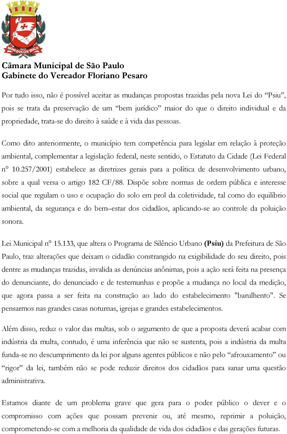 Como dito anteriormente, o município tem competência para legislar em relação à proteção ambiental, complementar a legislação federal, neste sentido, o Estatuto da Cidade (Lei Federal n 10.