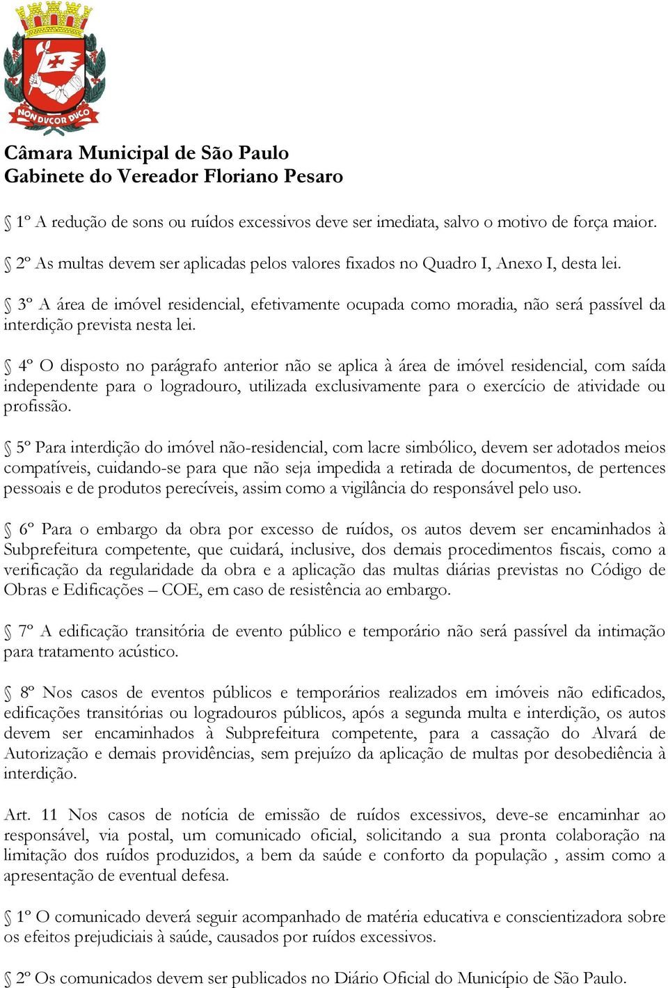 4º O disposto no parágrafo anterior não se aplica à área de imóvel residencial, com saída independente para o logradouro, utilizada exclusivamente para o exercício de atividade ou profissão.