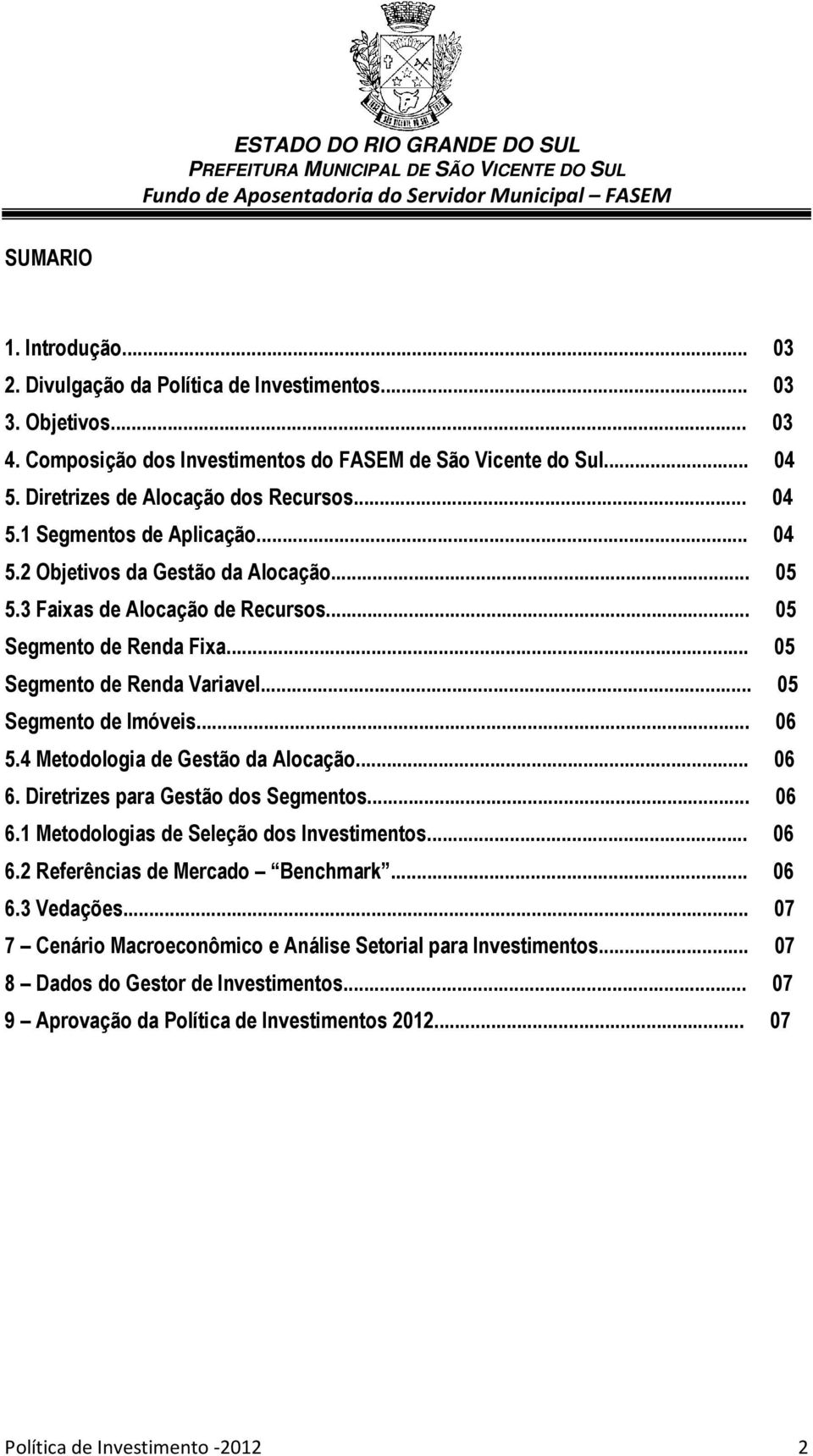 .. 05 Segmento de Renda Variavel... 05 Segmento de Imóveis... 06 5.4 Metodologia de Gestão da Alocação... 06 6. Diretrizes para Gestão dos Segmentos... 06 6.1 Metodologias de Seleção dos Investimentos.