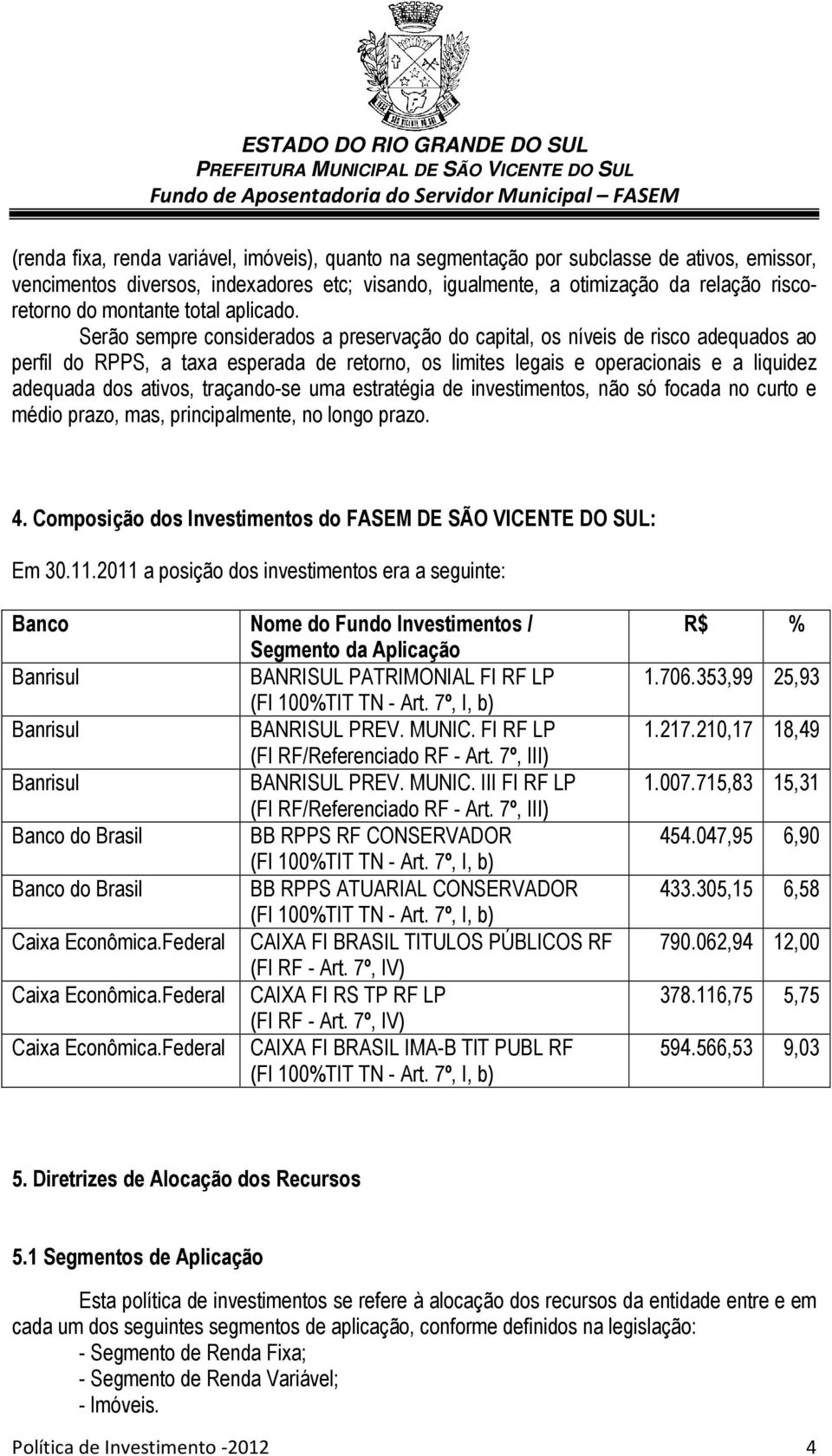 Serão sempre considerados a preservação do capital, os níveis de risco adequados ao perfil do RPPS, a taxa esperada de retorno, os limites legais e operacionais e a liquidez adequada dos ativos,