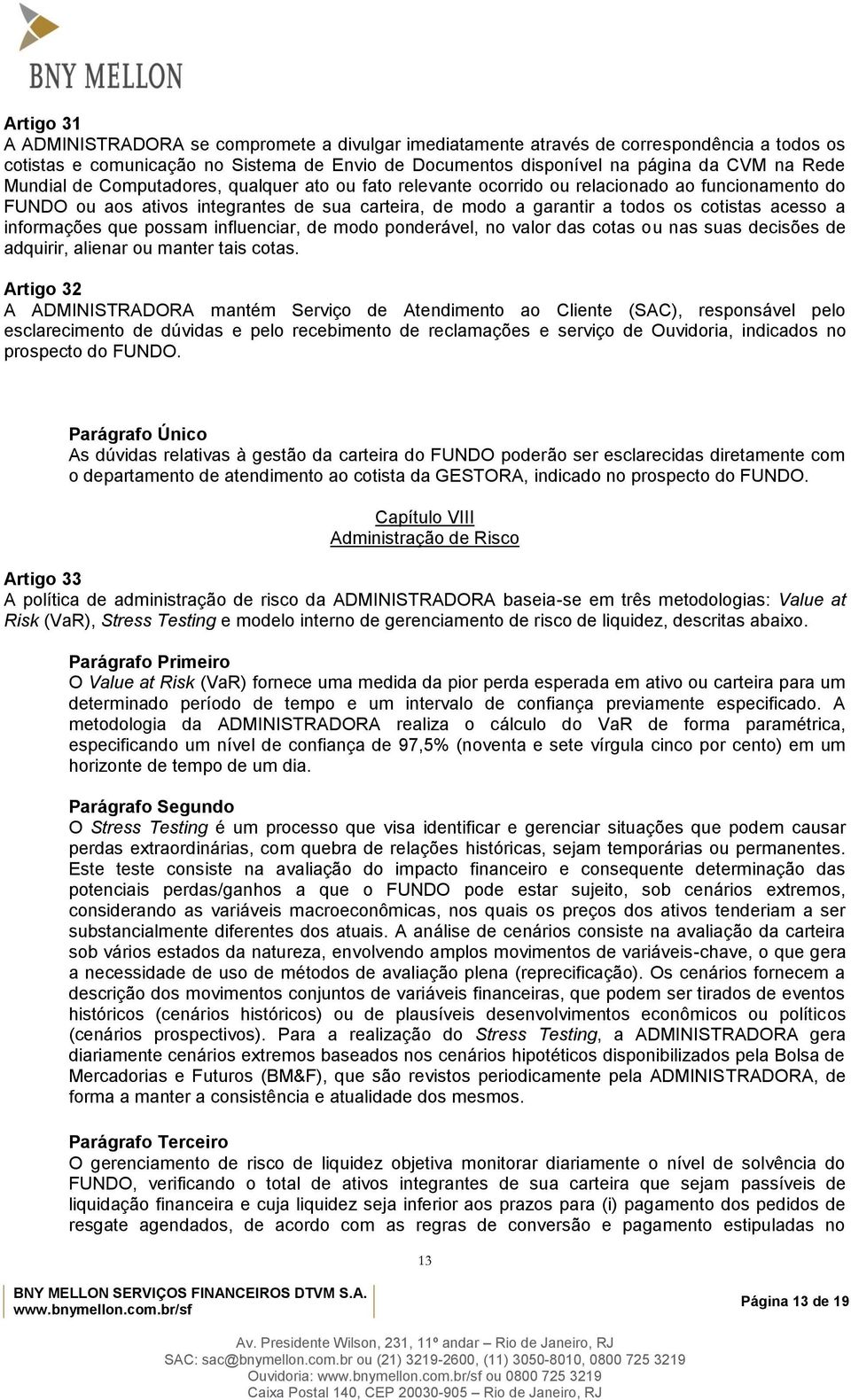 informações que possam influenciar, de modo ponderável, no valor das cotas ou nas suas decisões de adquirir, alienar ou manter tais cotas.