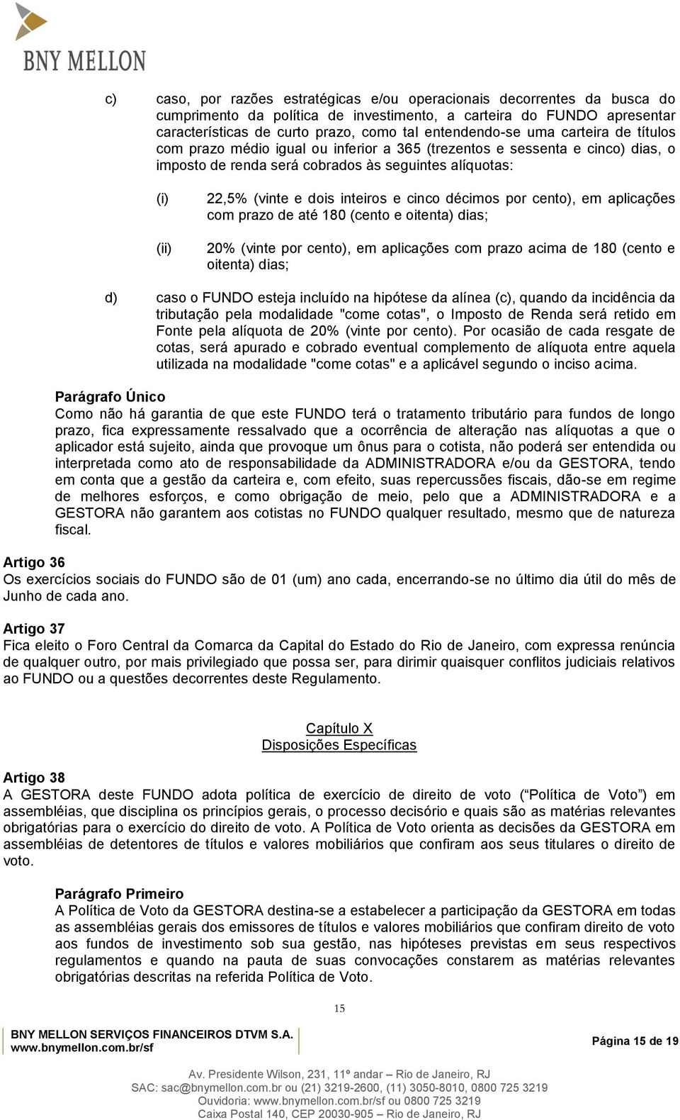 dois inteiros e cinco décimos por cento), em aplicações com prazo de até 180 (cento e oitenta) dias; 20% (vinte por cento), em aplicações com prazo acima de 180 (cento e oitenta) dias; d) caso o