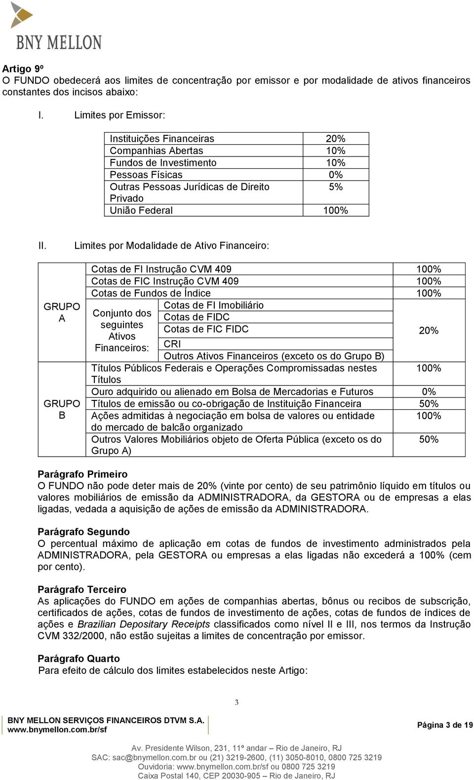 Modalidade de Ativo Financeiro: GRUPO A GRUPO B Cotas de FI Instrução CVM 409 100% Cotas de FIC Instrução CVM 409 100% Cotas de Fundos de Índice 100% Conjunto dos seguintes Ativos Financeiros: Cotas