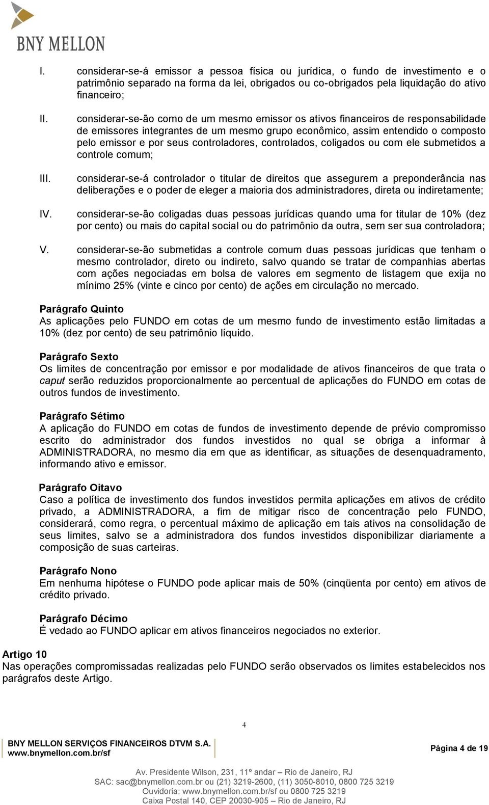 controladores, controlados, coligados ou com ele submetidos a controle comum; considerar-se-á controlador o titular de direitos que assegurem a preponderância nas deliberações e o poder de eleger a