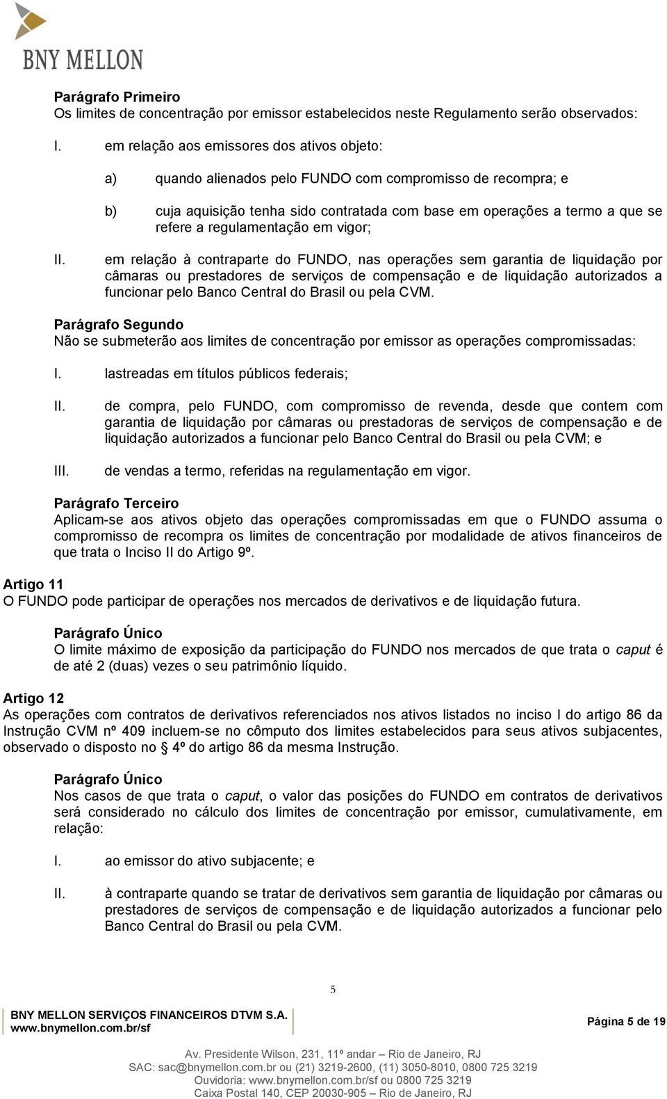 regulamentação em vigor; em relação à contraparte do FUNDO, nas operações sem garantia de liquidação por câmaras ou prestadores de serviços de compensação e de liquidação autorizados a funcionar pelo