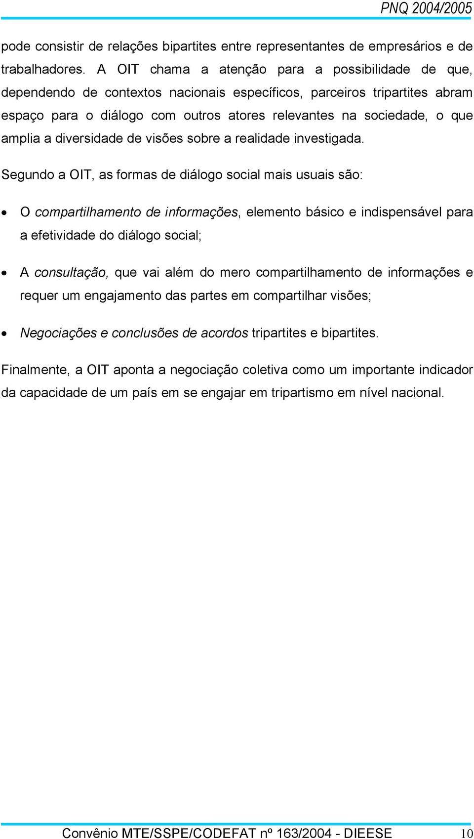 amplia a diversidade de visões sobre a realidade investigada.