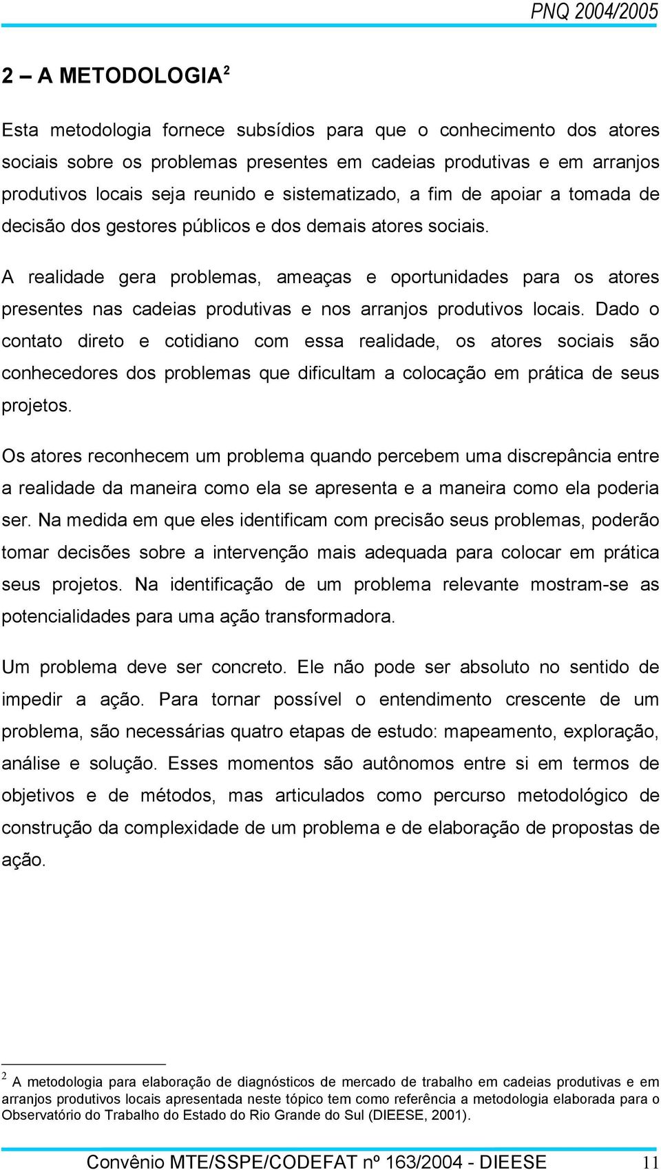 A realidade gera problemas, ameaças e oportunidades para os atores presentes nas cadeias produtivas e nos arranjos produtivos locais.