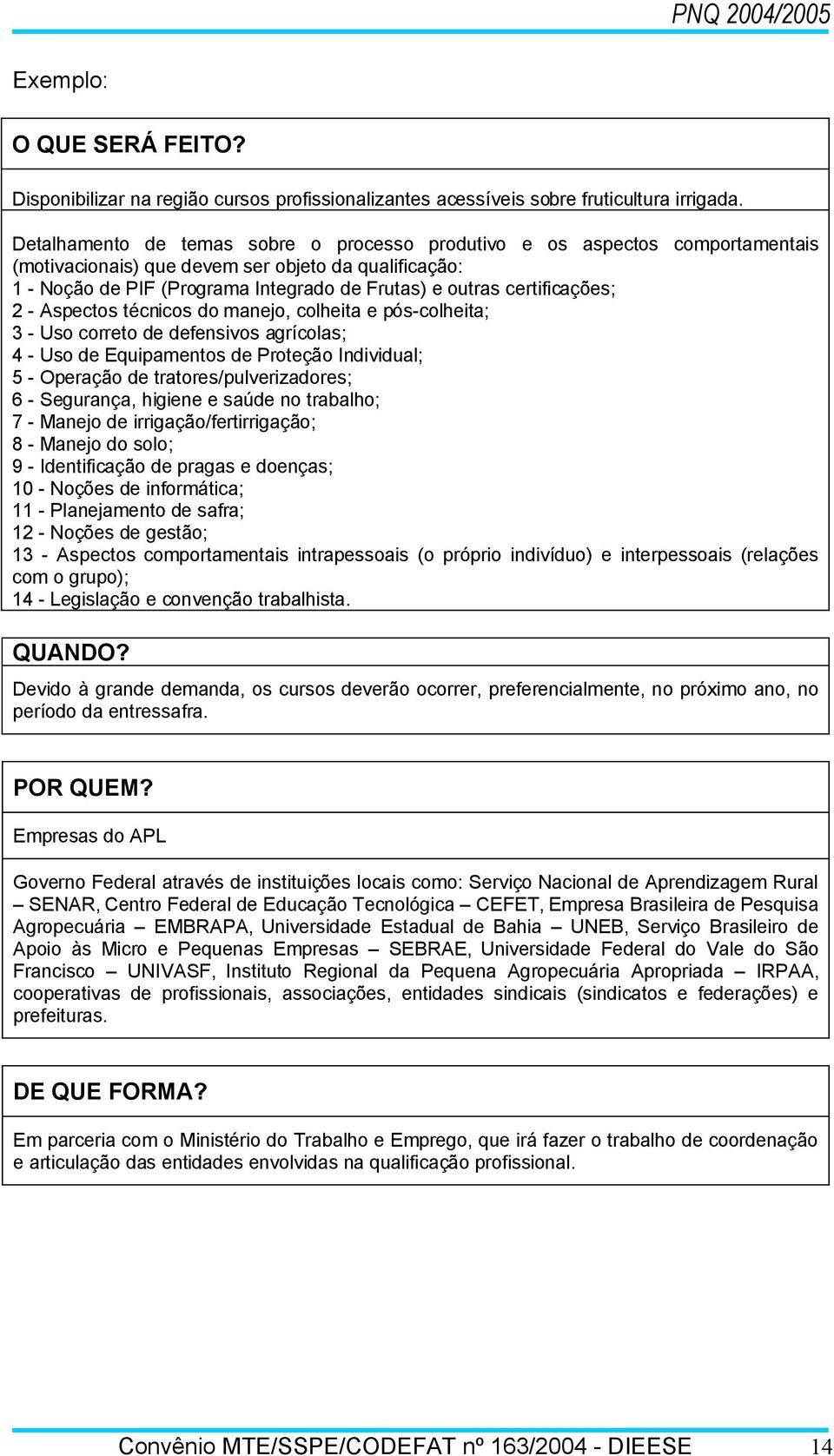 certificações; 2 - Aspectos técnicos do manejo, colheita e pós-colheita; 3 - Uso correto de defensivos agrícolas; 4 - Uso de Equipamentos de Proteção Individual; 5 - Operação de