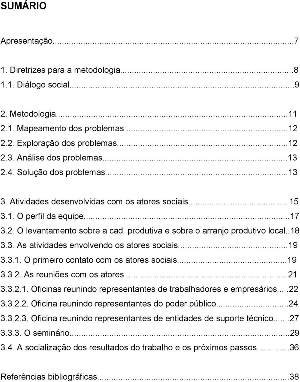 produtiva e sobre o arranjo produtivo local..18 3.3. As atividades envolvendo os atores sociais...19 3.3.1. O primeiro contato com os atores sociais...19 3.3.2. As reuniões com os atores...21 3.3.2.1. Oficinas reunindo representantes de trabalhadores e empresários.