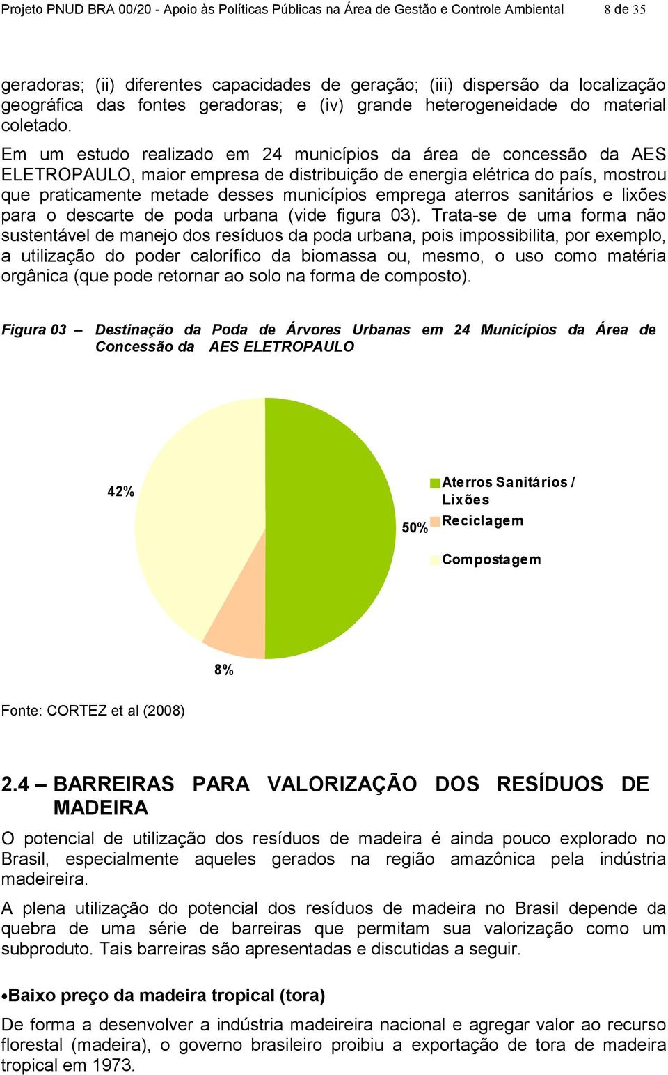Em um estudo realizado em 24 municípios da área de concessão da AES ELETROPAULO, maior empresa de distribuição de energia elétrica do país, mostrou que praticamente metade desses municípios emprega