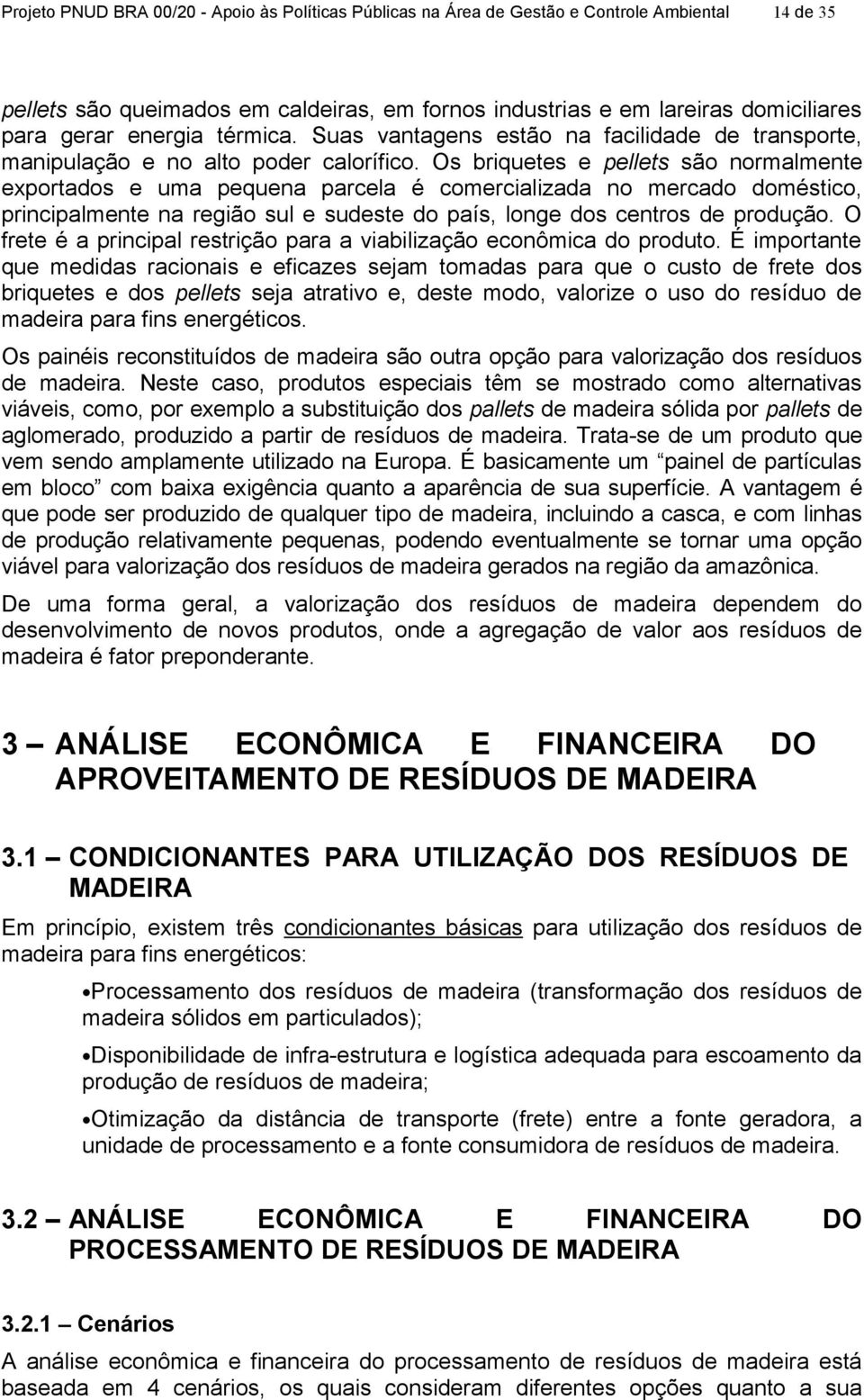 Os briquetes e pellets são normalmente exportados e uma pequena parcela é comercializada no mercado doméstico, principalmente na região sul e sudeste do país, longe dos centros de produção.