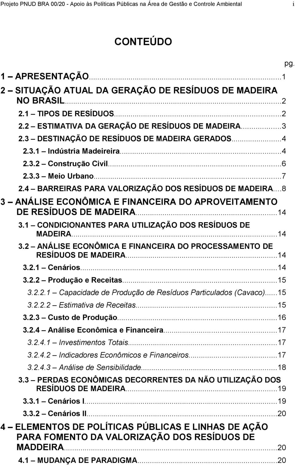 ..7 2.4 BARREIRAS PARA VALORIZAÇÃO DOS RESÍDUOS DE MADEIRA...8 3 ANÁLISE ECONÔMICA E FINANCEIRA DO APROVEITAMENTO DE RESÍDUOS DE MADEIRA...14 3.