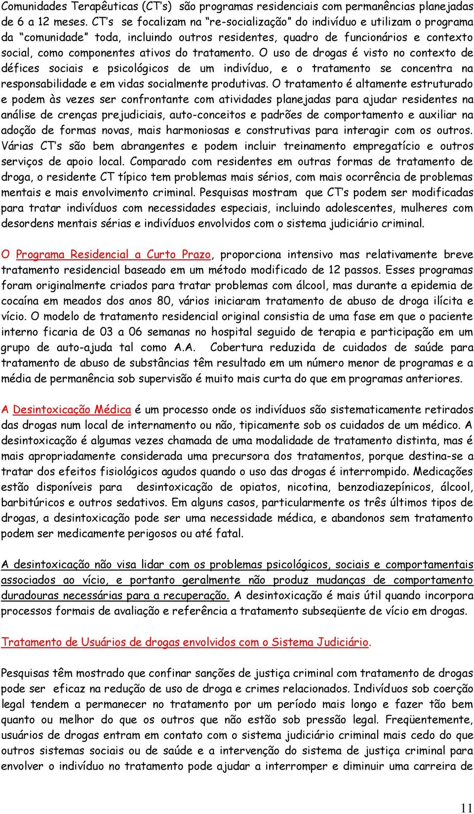 tratamento. O uso de drogas é visto no contexto de défices sociais e psicológicos de um indivíduo, e o tratamento se concentra na responsabilidade e em vidas socialmente produtivas.