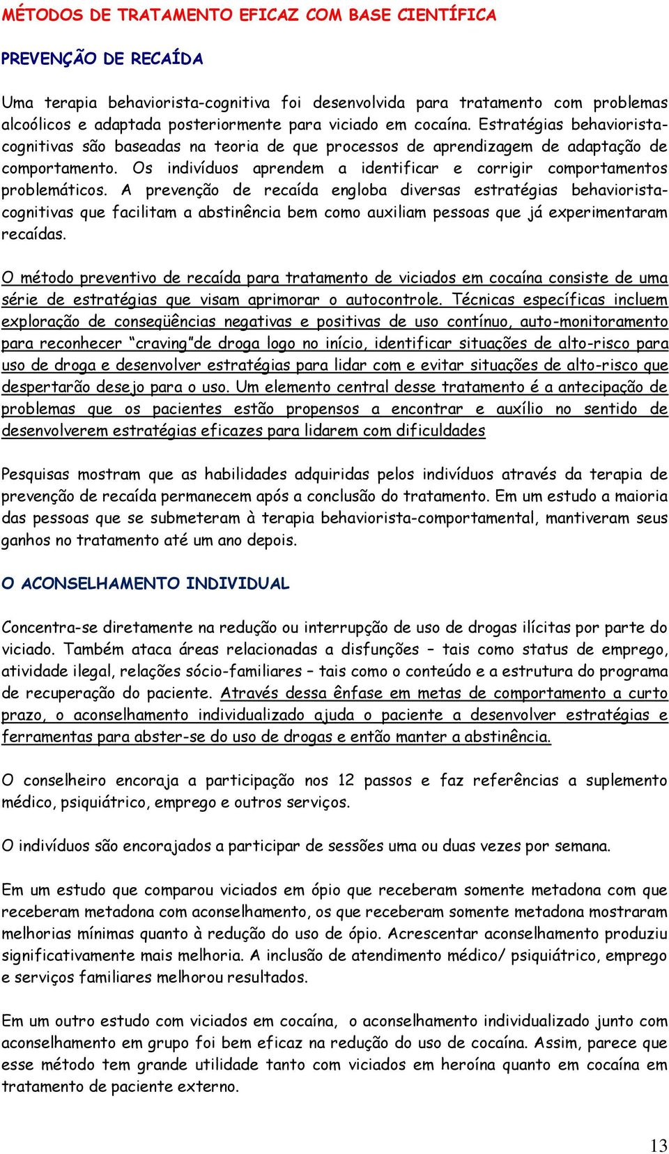 Os indivíduos aprendem a identificar e corrigir comportamentos problemáticos.