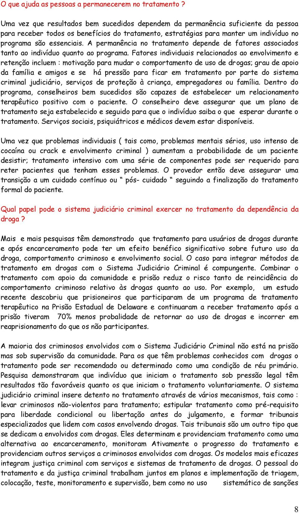 A permanência no tratamento depende de fatores associados tanto ao indivíduo quanto ao programa.