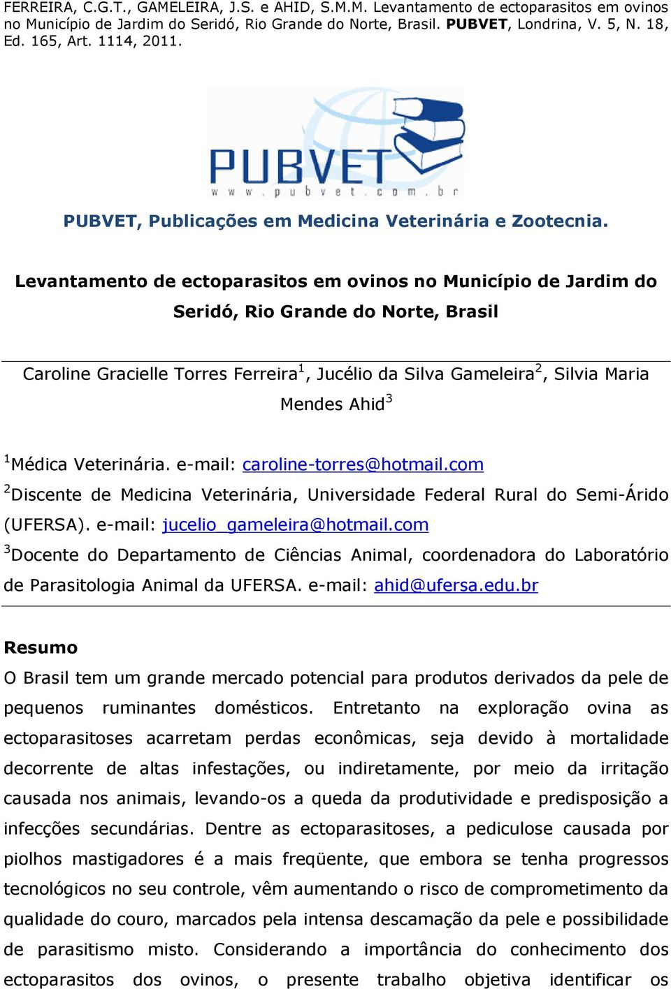 Médica Veterinária. e-mail: caroline-torres@hotmail.com 2 Discente de Medicina Veterinária, Universidade Federal Rural do Semi-Árido (UFERSA). e-mail: jucelio_gameleira@hotmail.