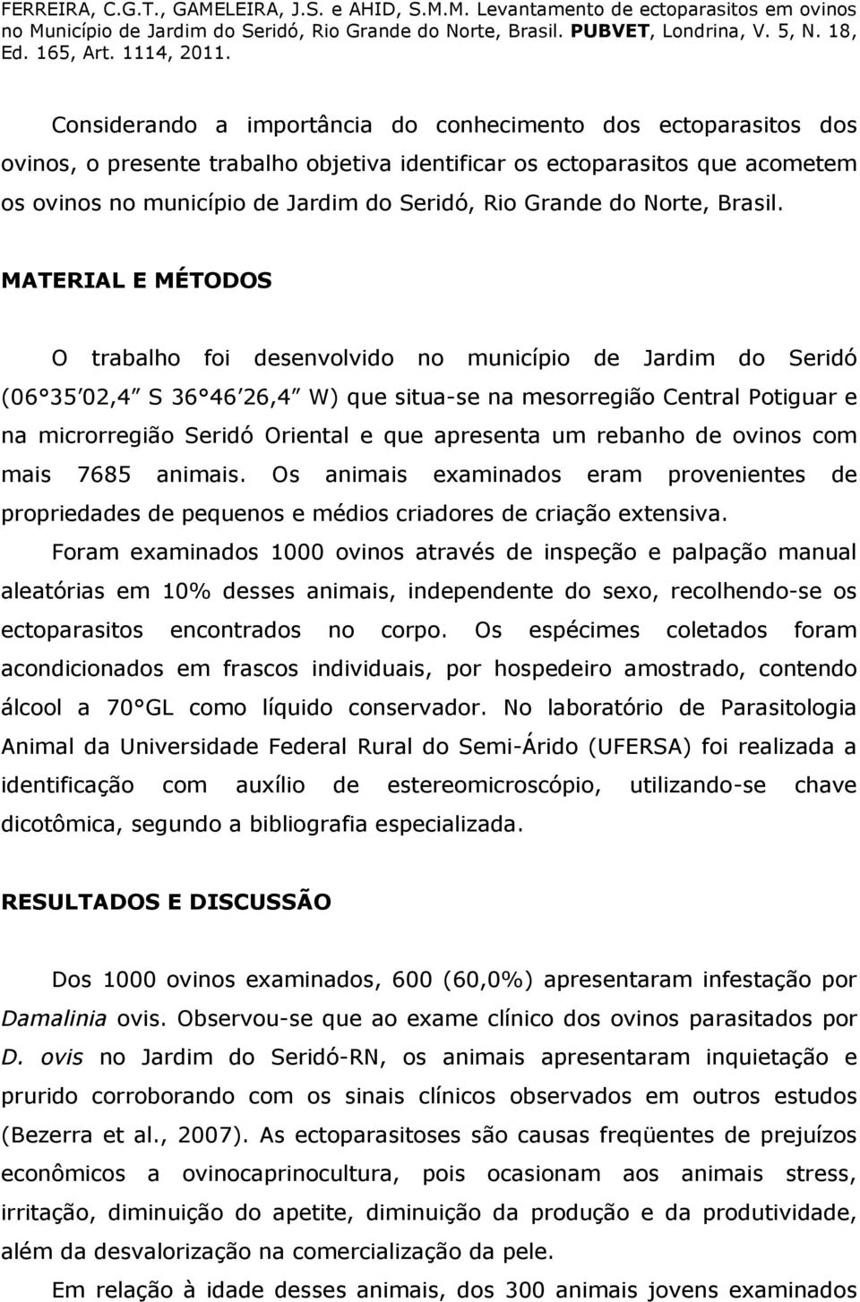 MATERIAL E MÉTODOS O trabalho foi desenvolvido no município de Jardim do Seridó (06 35 02,4 S 36 46 26,4 W) que situa-se na mesorregião Central Potiguar e na microrregião Seridó Oriental e que