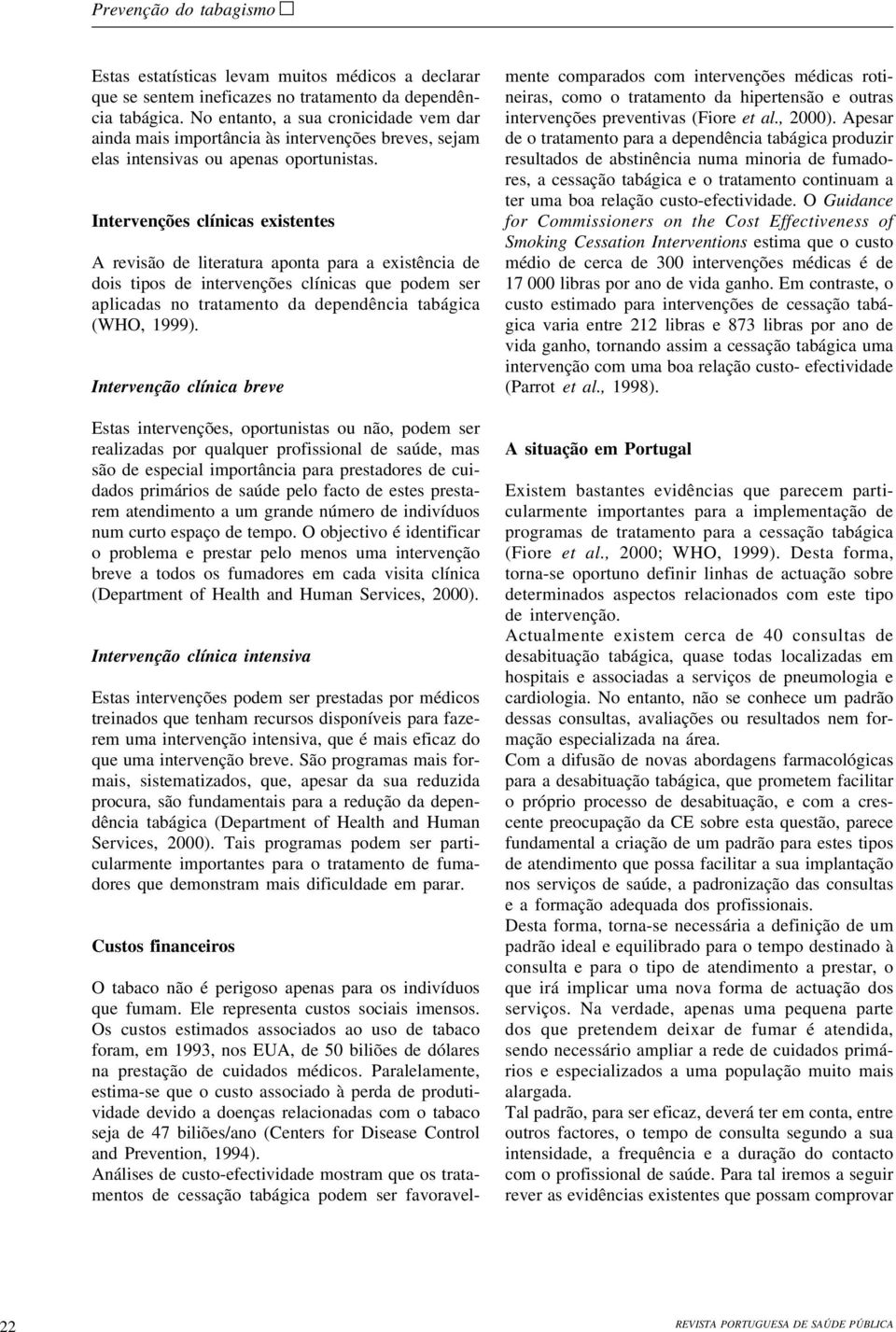 Intervenções clínicas existentes A revisão de literatura aponta para a existência de dois tipos de intervenções clínicas que podem ser aplicadas no tratamento da dependência tabágica (WHO, 1999).