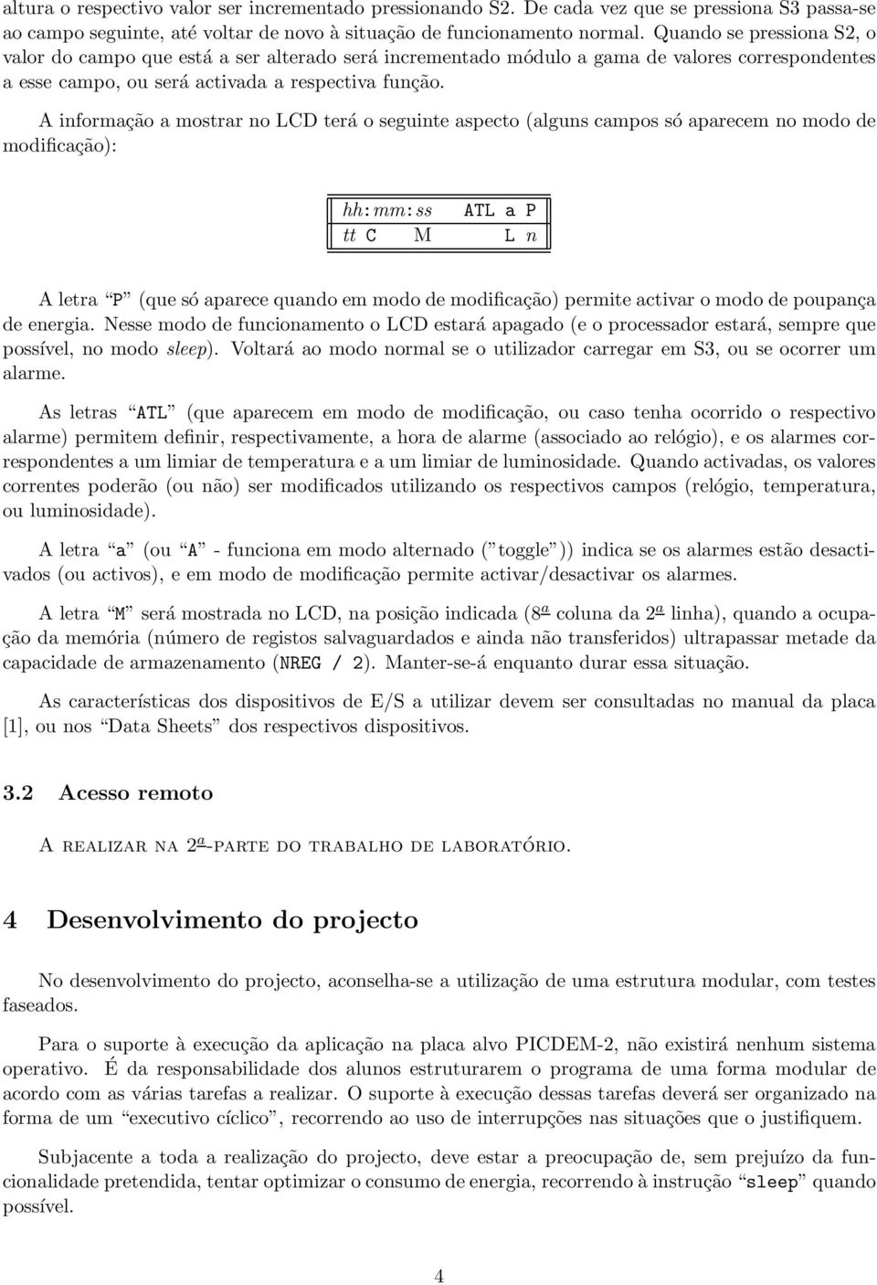 A informação a mostrar no LCD terá o seguinte aspecto (alguns campos só aparecem no modo de modificação): hh:mm:ss ATL a P tt C M L n A letra P (que só aparece quando em modo de modificação) permite