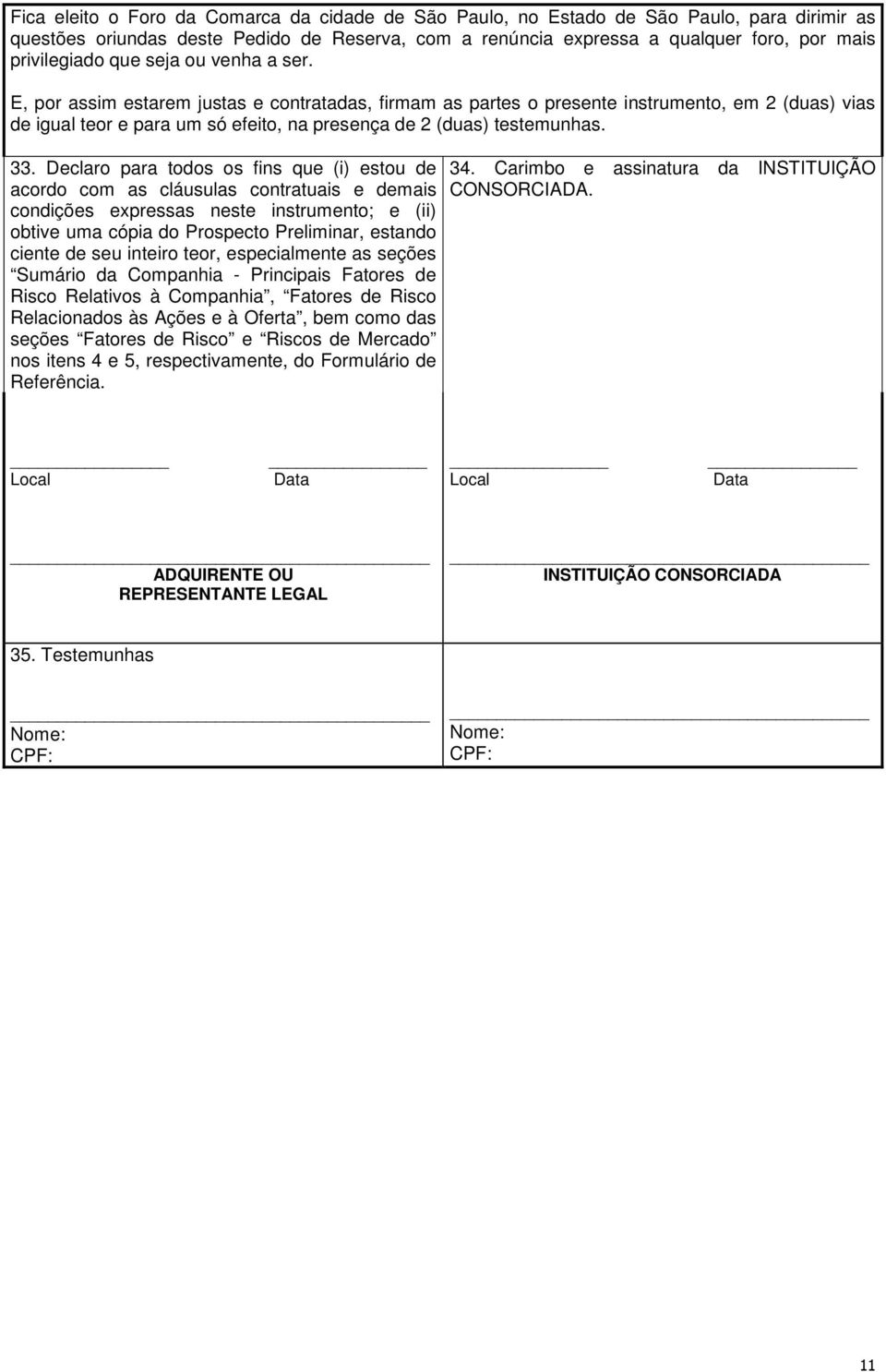 33. Declaro para todos os fins que (i) estou de acordo com as cláusulas contratuais e demais condições expressas neste instrumento; e (ii) obtive uma cópia do Prospecto Preliminar, estando ciente de