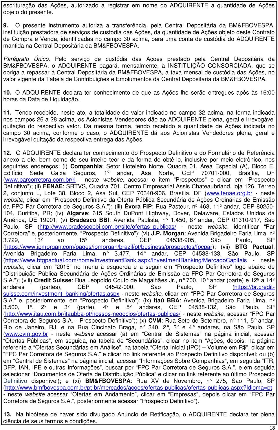 Compra e Venda, identificadas no campo 30 acima, para uma conta de custódia do ADQUIRENTE mantida na Central Depositária da BM&FBOVESPA. Parágrafo Único.