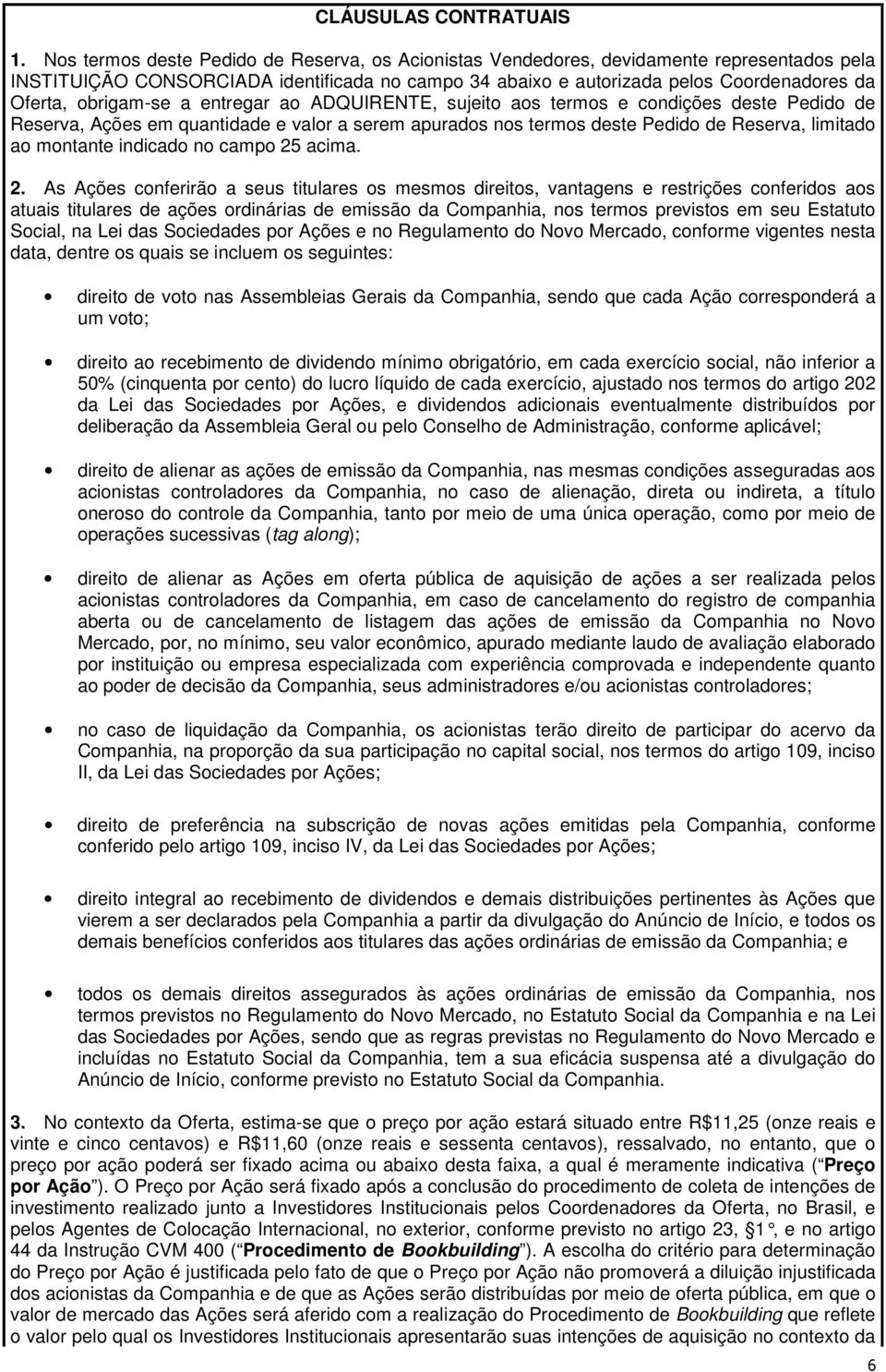 obrigam-se a entregar ao ADQUIRENTE, sujeito aos termos e condições deste Pedido de Reserva, Ações em quantidade e valor a serem apurados nos termos deste Pedido de Reserva, limitado ao montante