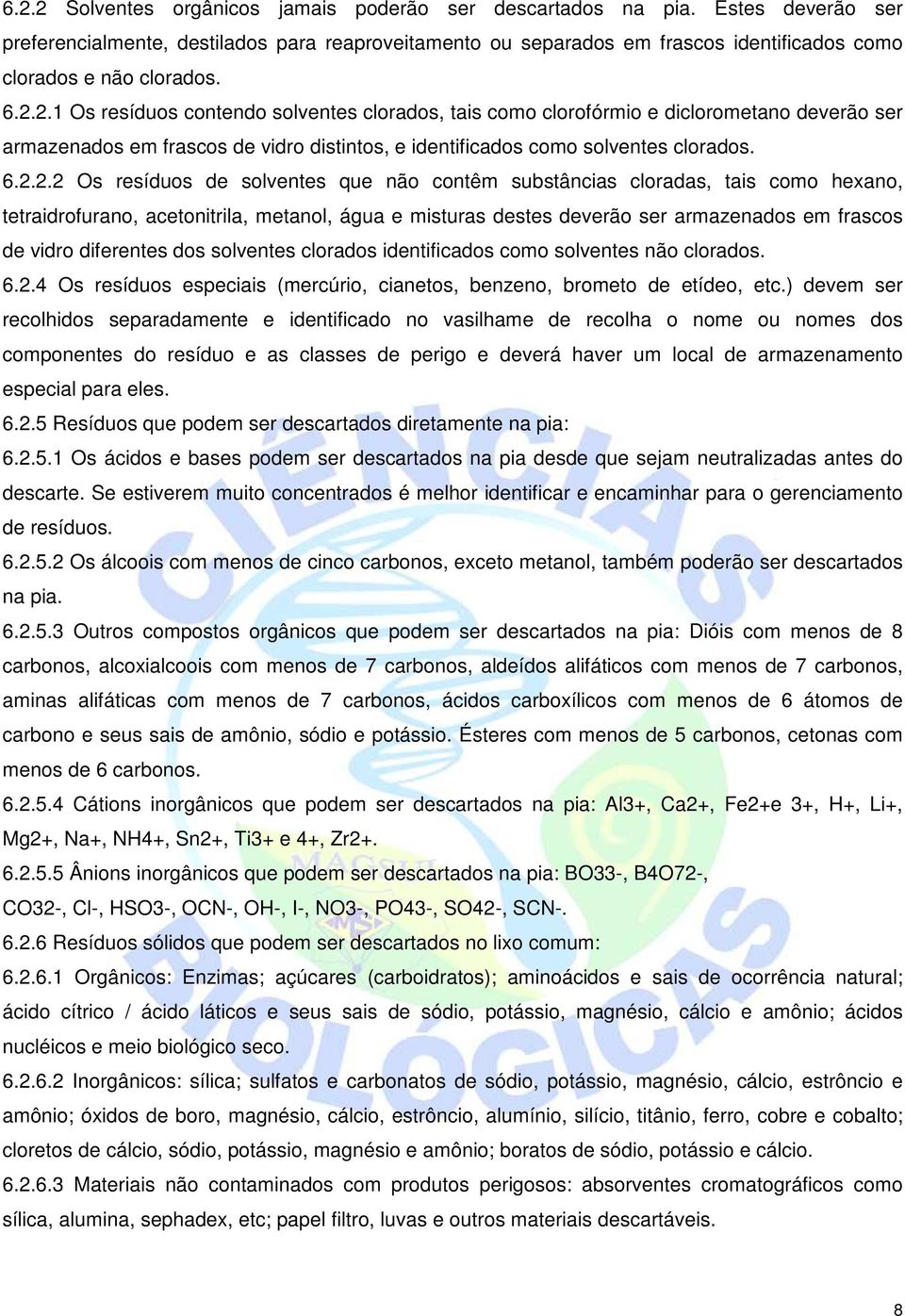 2.1 Os resíduos contendo solventes clorados, tais como clorofórmio e diclorometano deverão ser armazenados em frascos de vidro distintos, e identificados como solventes clorados. 6.2.2.2 Os resíduos