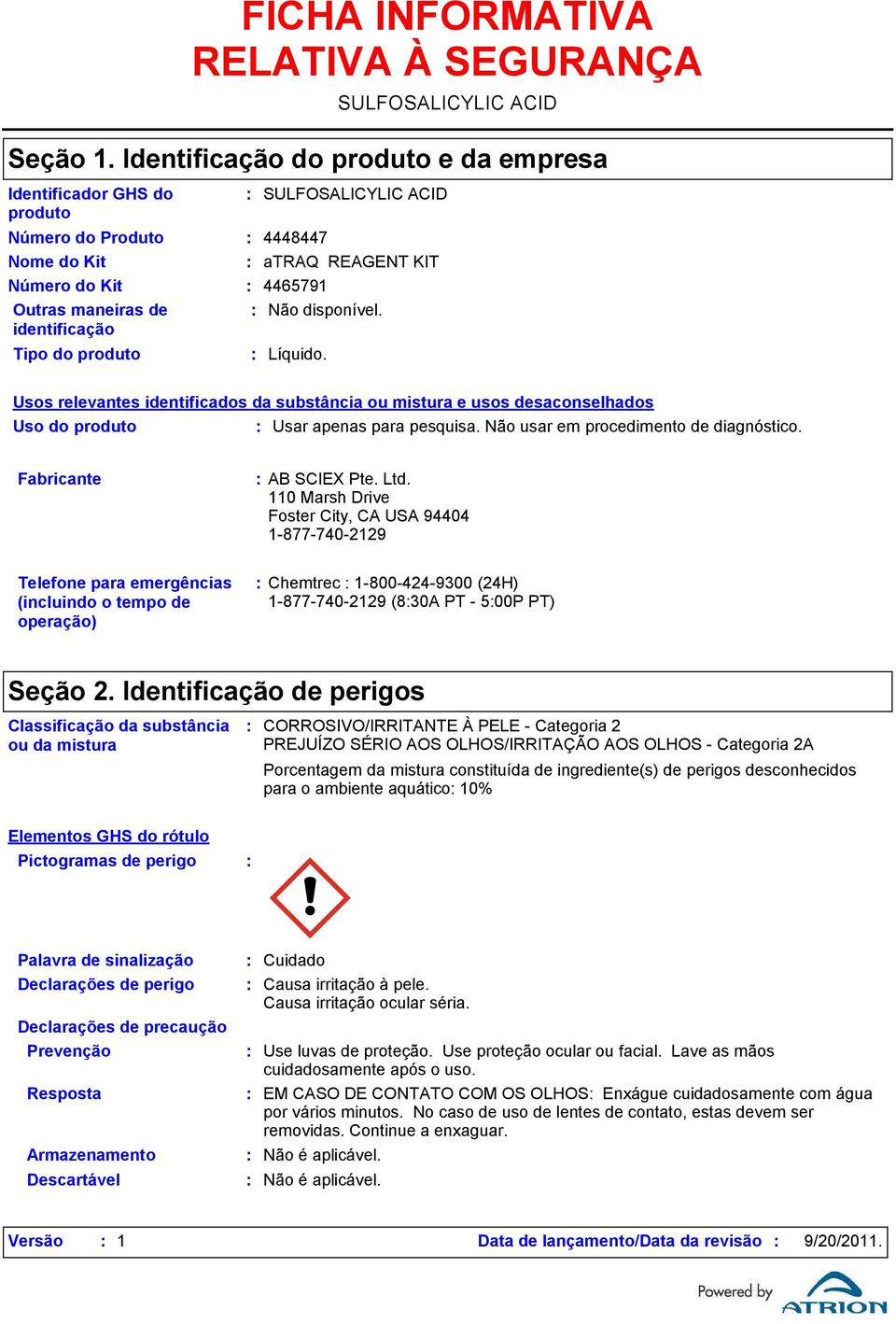 SULFOSALICYLIC ACID Usos relevantes identificados da substância ou mistura e usos desaconselhados Uso do produto Usar apenas para pesquisa. Não usar em procedimento de diagnóstico.