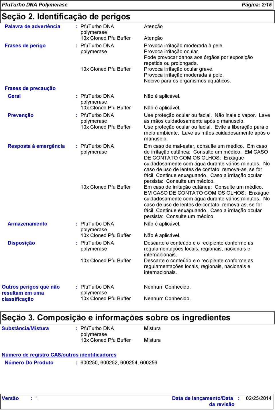 Provoca irritação ocular. Pode provocar danos aos órgãos por exposição repetida ou prolongada. Provoca irritação ocular grave. Provoca irritação moderada à pele. Nocivo para os organismos aquáticos.