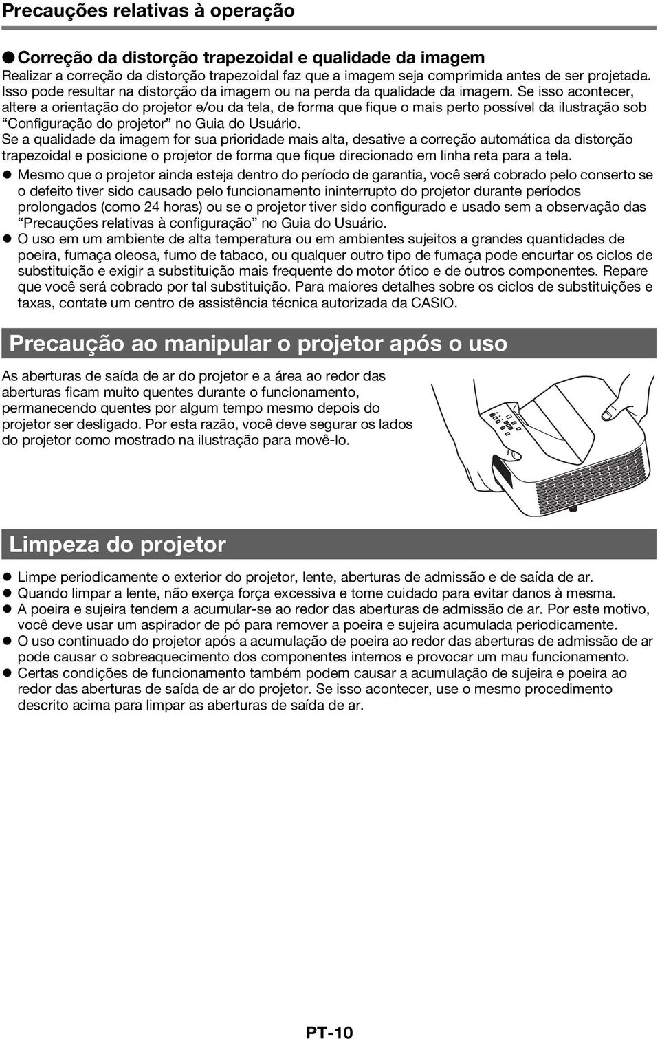 Se isso acontecer, altere a orientação do projetor e/ou da tela, de forma que fique o mais perto possível da ilustração sob Configuração do projetor no Guia do Usuário.