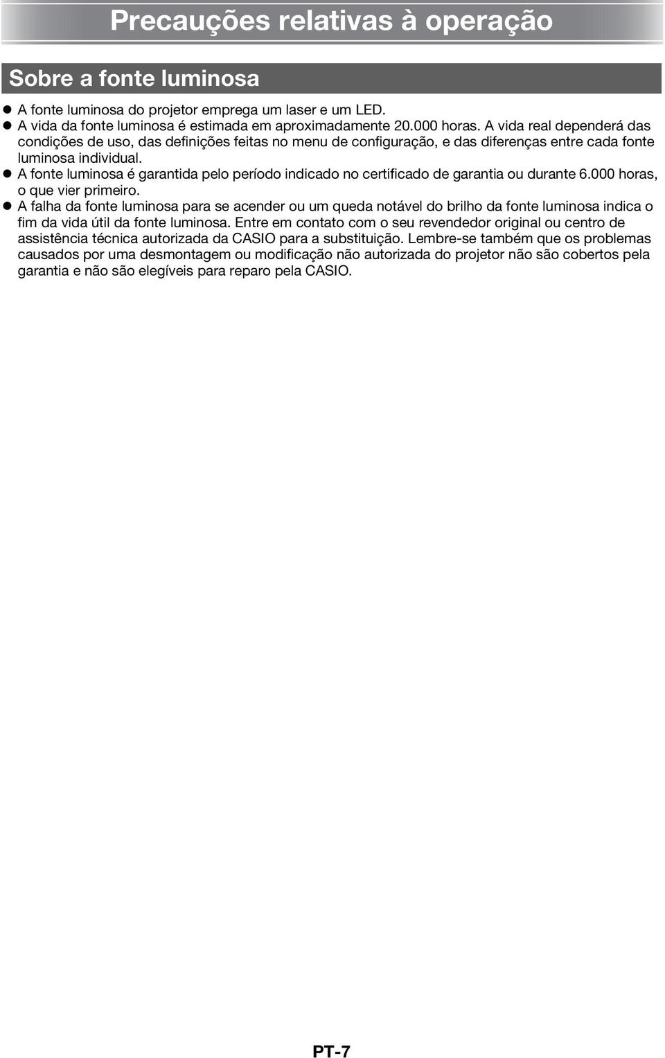 A fonte luminosa é garantida pelo período indicado no certificado de garantia ou durante 6.000 horas, o que vier primeiro.