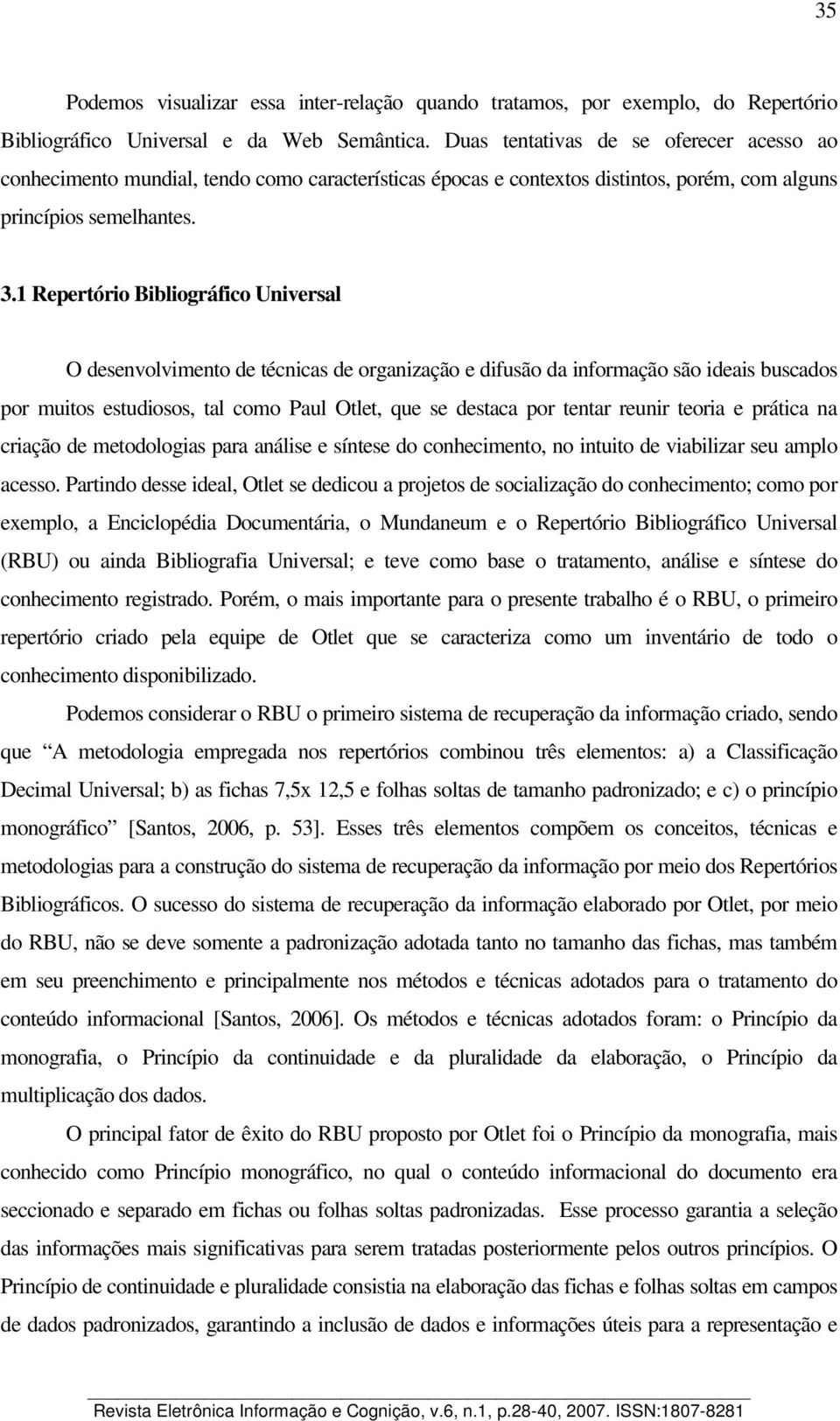 1 Repertório Bibliográfico Universal O desenvolvimento de técnicas de organização e difusão da informação são ideais buscados por muitos estudiosos, tal como Paul Otlet, que se destaca por tentar