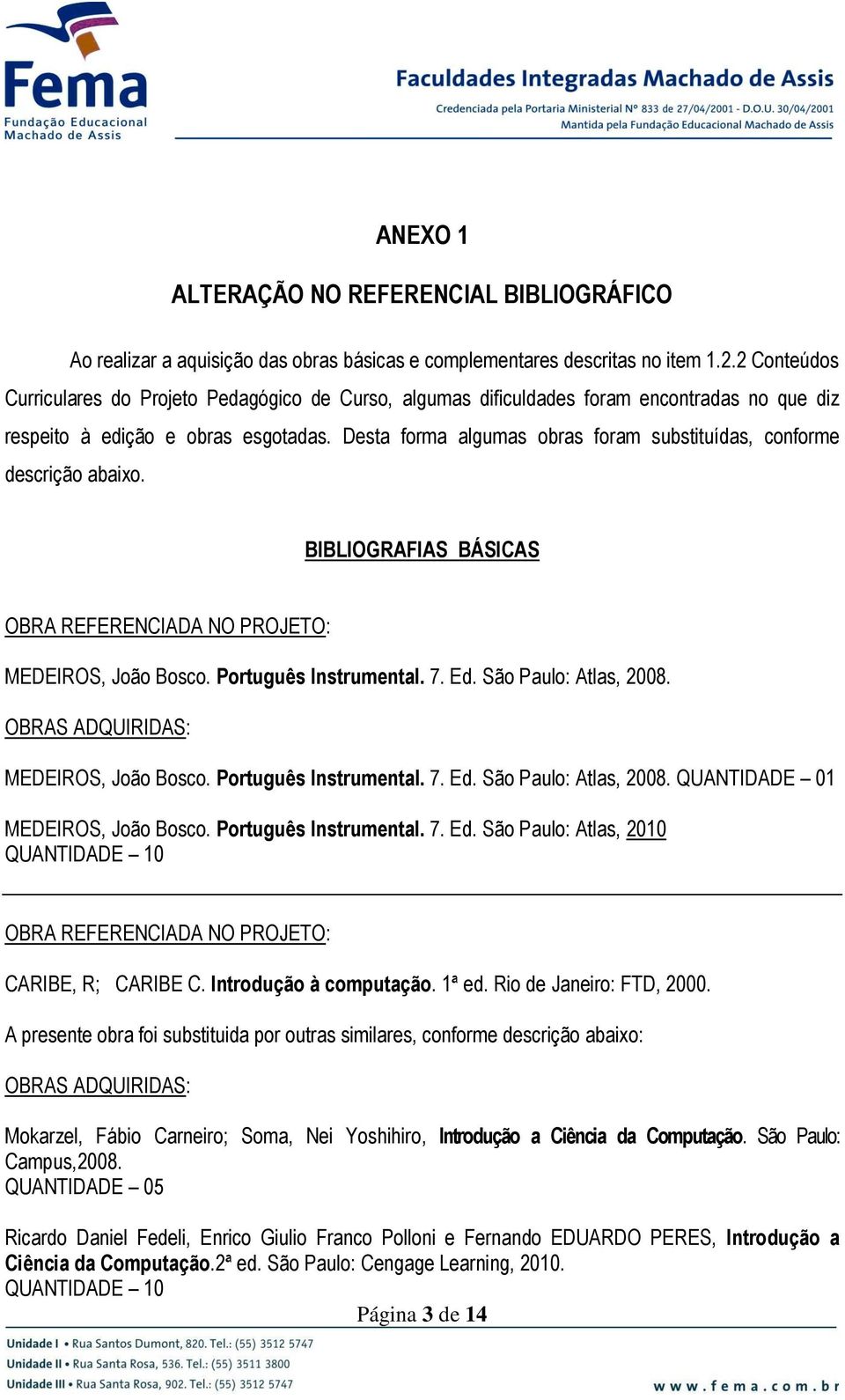 Desta forma algumas obras foram substituídas, conforme descrição abaixo. BIBLIOGRAFIAS BÁSICAS MEDEIROS, João Bosco. Português Instrumental. 7. Ed. São Paulo: Atlas, 2008.