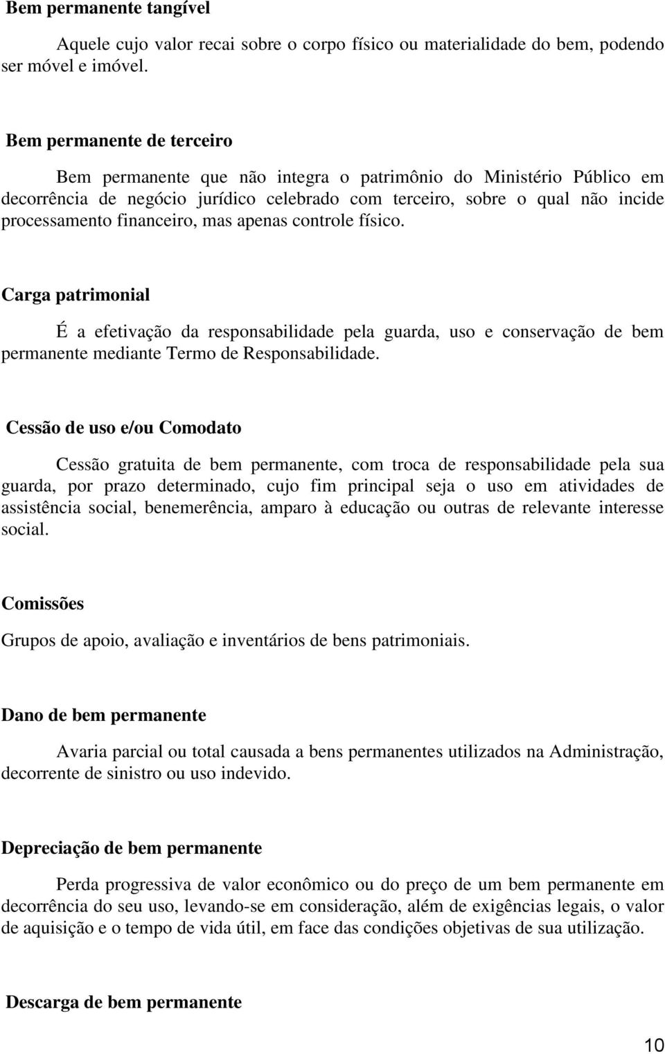 financeiro, mas apenas controle físico. Carga patrimonial É a efetivação da responsabilidade pela guarda, uso e conservação de bem permanente mediante Termo de Responsabilidade.