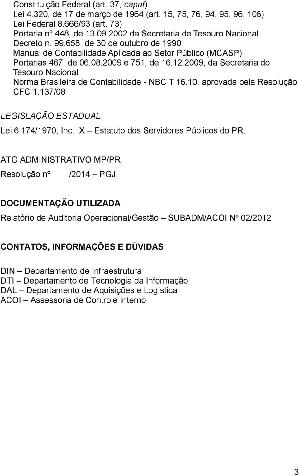 2009, da Secretaria do Tesouro Nacional Norma Brasileira de Contabilidade - NBC T 16.10, aprovada pela Resolução CFC 1.137/08 LEGISLAÇÃO ESTADUAL Lei 6.174/1970, Inc.