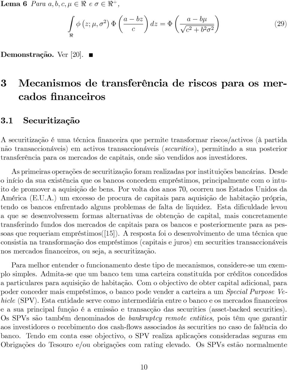 os mercados de capiais, onde são vendidos aos invesidores. As primeiras operações de securiização foram realizadas por insiuições bancárias.