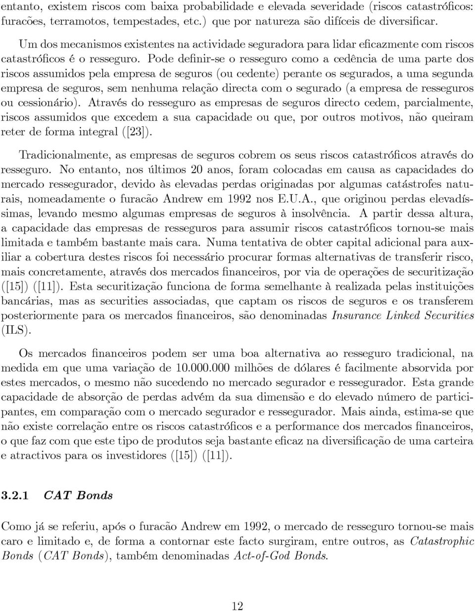 Pode de nir-se o resseguro como a cedência de uma pare dos riscos assumidos pela empresa de seguros (ou cedene) perane os segurados, a uma segunda empresa de seguros, sem nenhuma relação direca com o