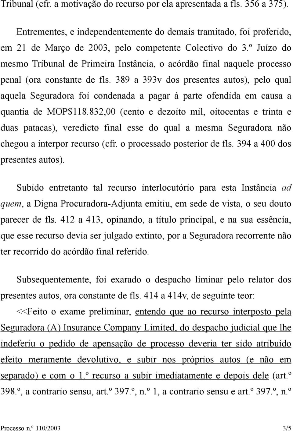 º Juízo do mesmo Tribunal de Primeira Instância, o acórdão final naquele processo penal (ora constante de fls.