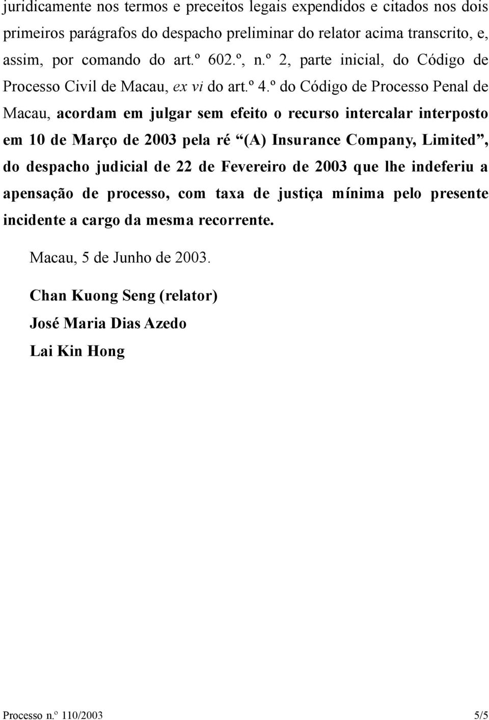 º do Código de Processo Penal de Macau, acordam em julgar sem efeito o recurso intercalar interposto em 10 de Março de 2003 pela ré (A) Insurance Company, Limited, do despacho