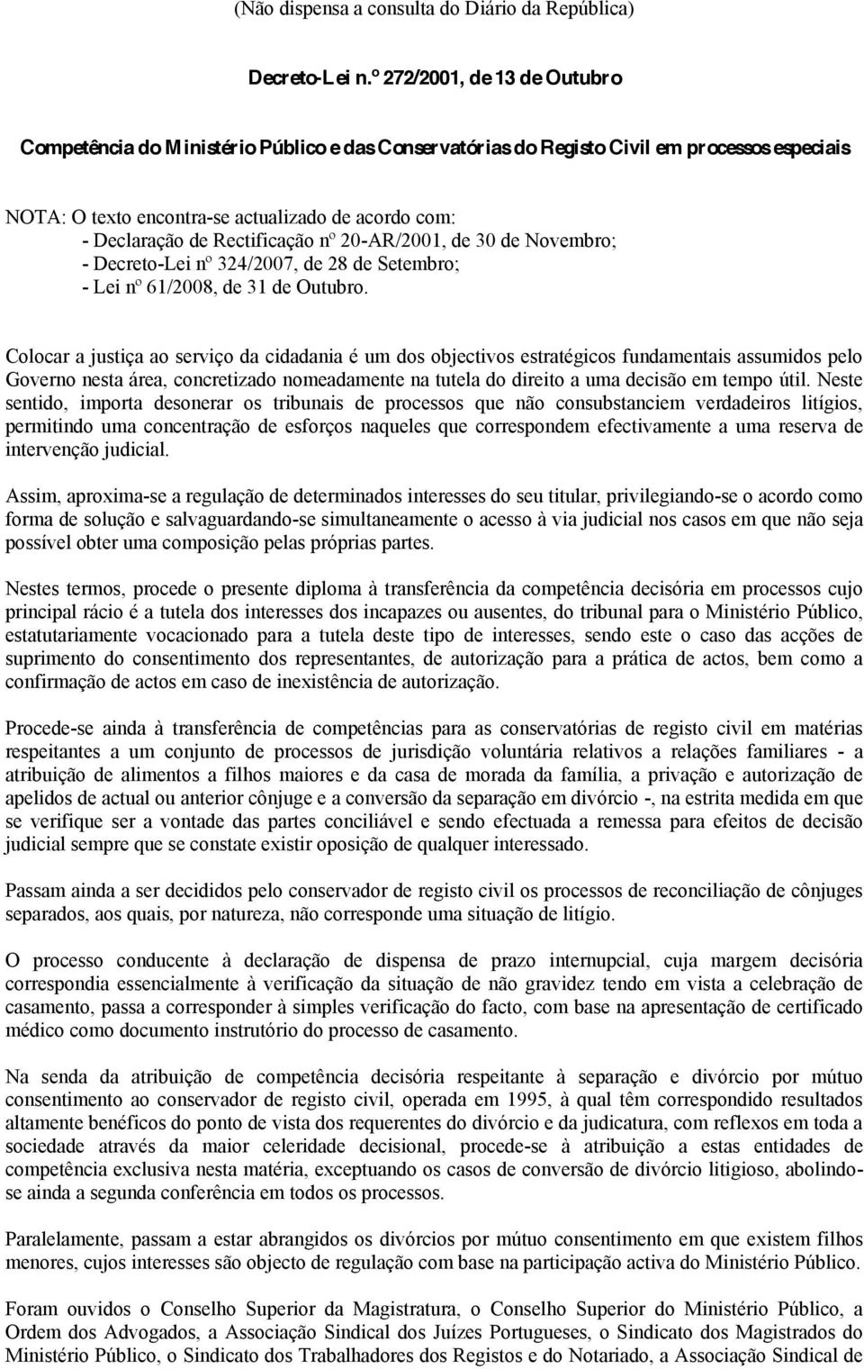 Rectificação nº 20-AR/2001, de 30 de Novembro; - Decreto-Lei nº 324/2007, de 28 de Setembro; - Lei nº 61/2008, de 31 de Outubro.