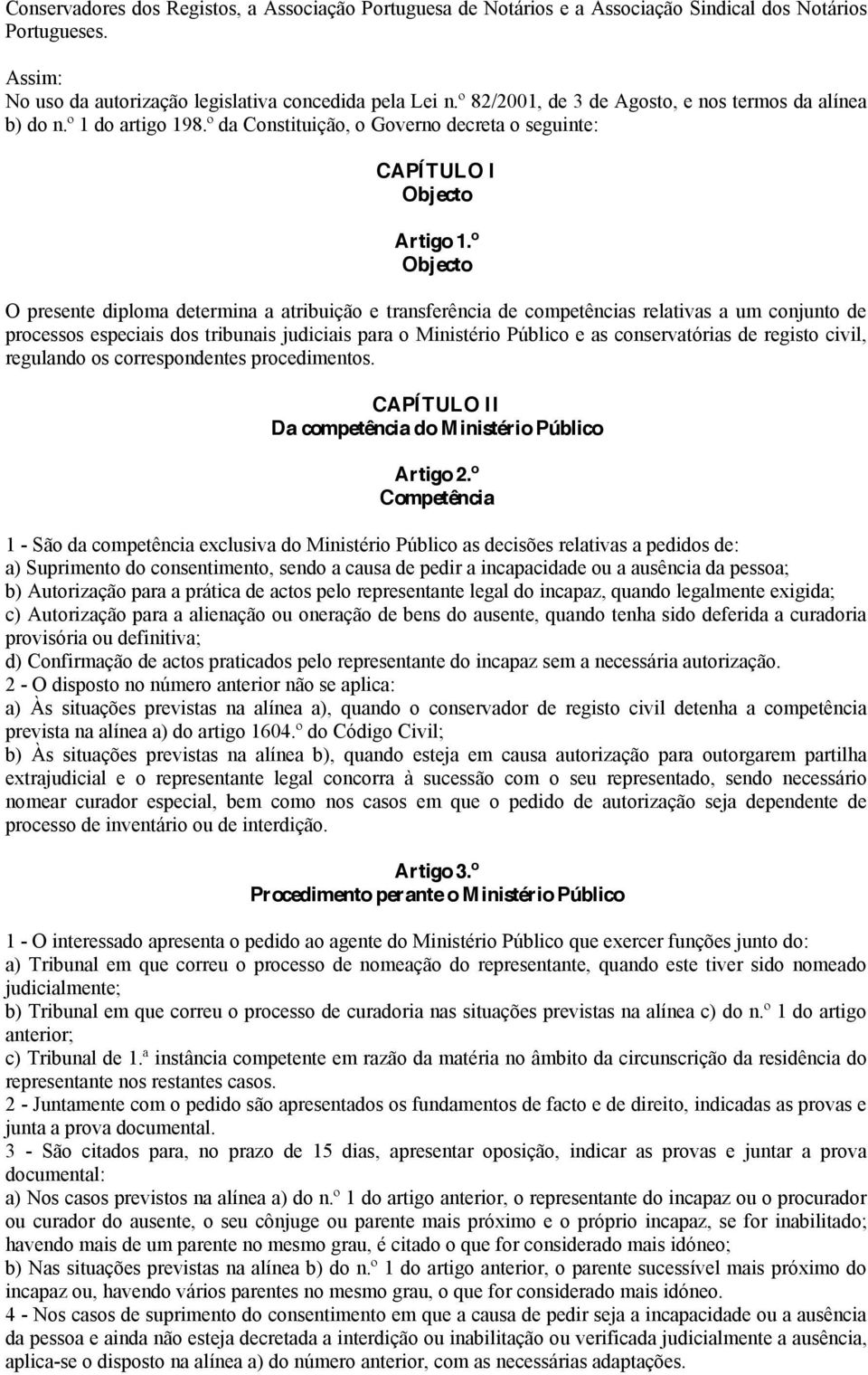 º Objecto O presente diploma determina a atribuição e transferência de competências relativas a um conjunto de processos especiais dos tribunais judiciais para o Ministério Público e as