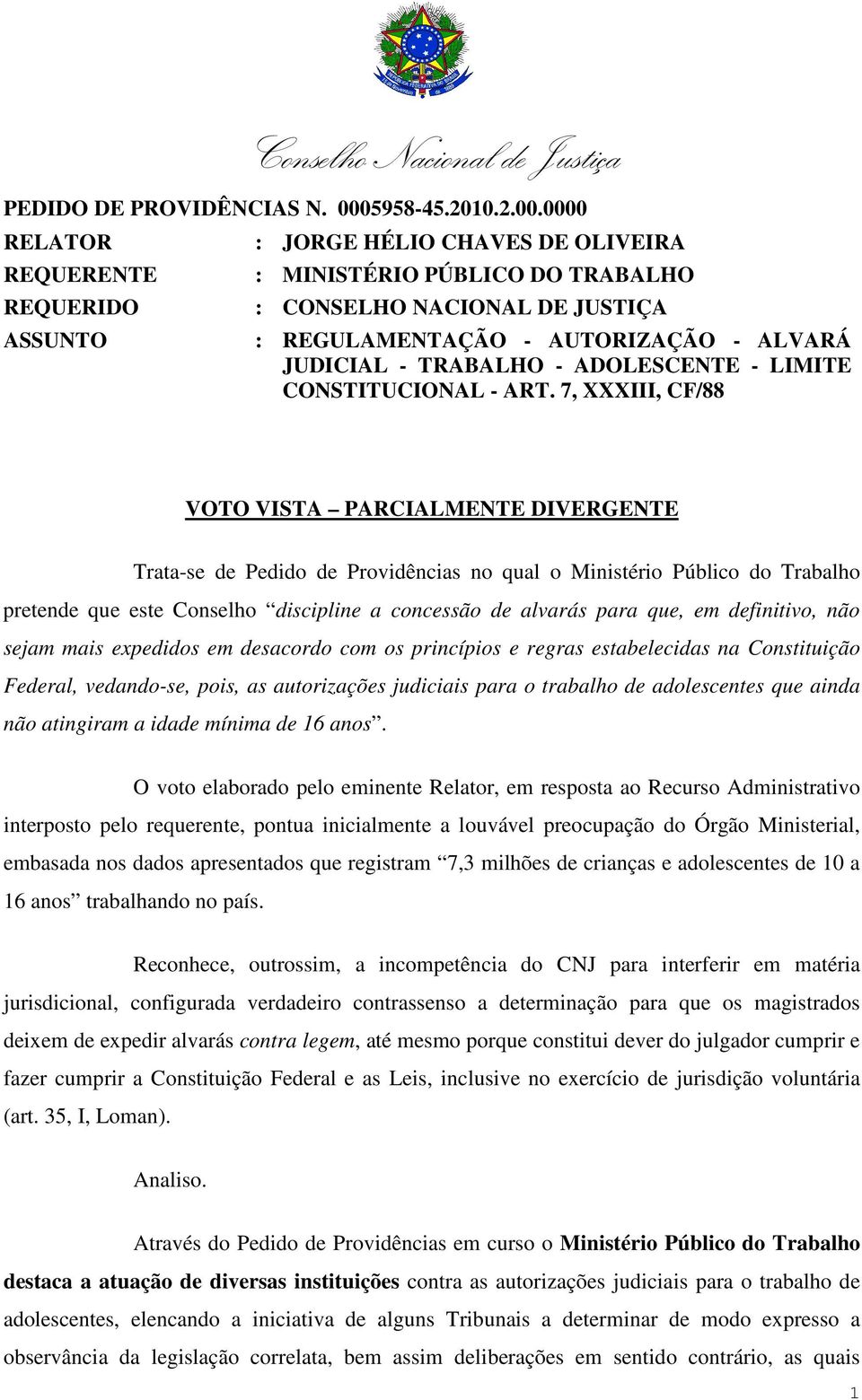 0000 RELATOR REQUERENTE REQUERIDO ASSUNTO : JORGE HÉLIO CHAVES DE OLIVEIRA : MINISTÉRIO PÚBLICO DO TRABALHO : CONSELHO NACIONAL DE JUSTIÇA : REGULAMENTAÇÃO - AUTORIZAÇÃO - ALVARÁ JUDICIAL - TRABALHO